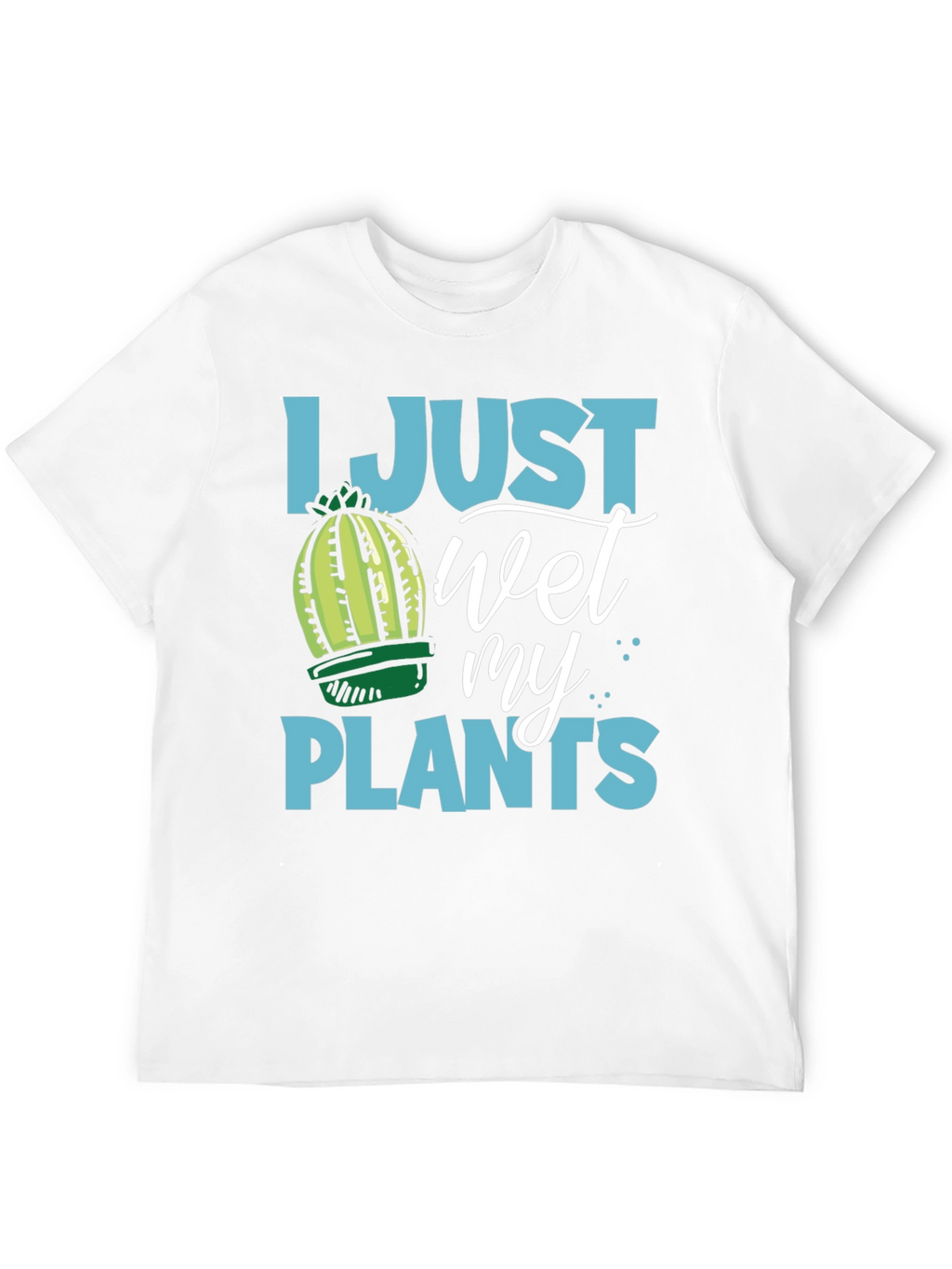 I Just Wet My Plants Humor T-Shirt