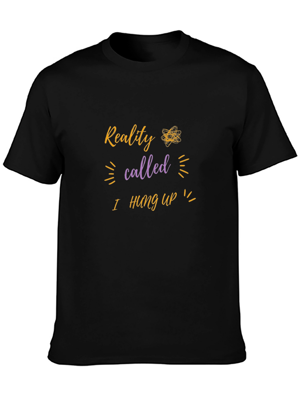 Reality I Hung Up T-Shirt - Funny Sarcastic Tee