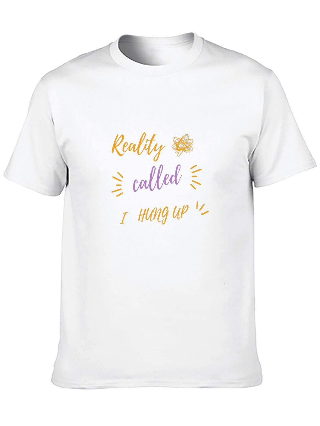 Reality I Hung Up T-Shirt - Funny Sarcastic Tee