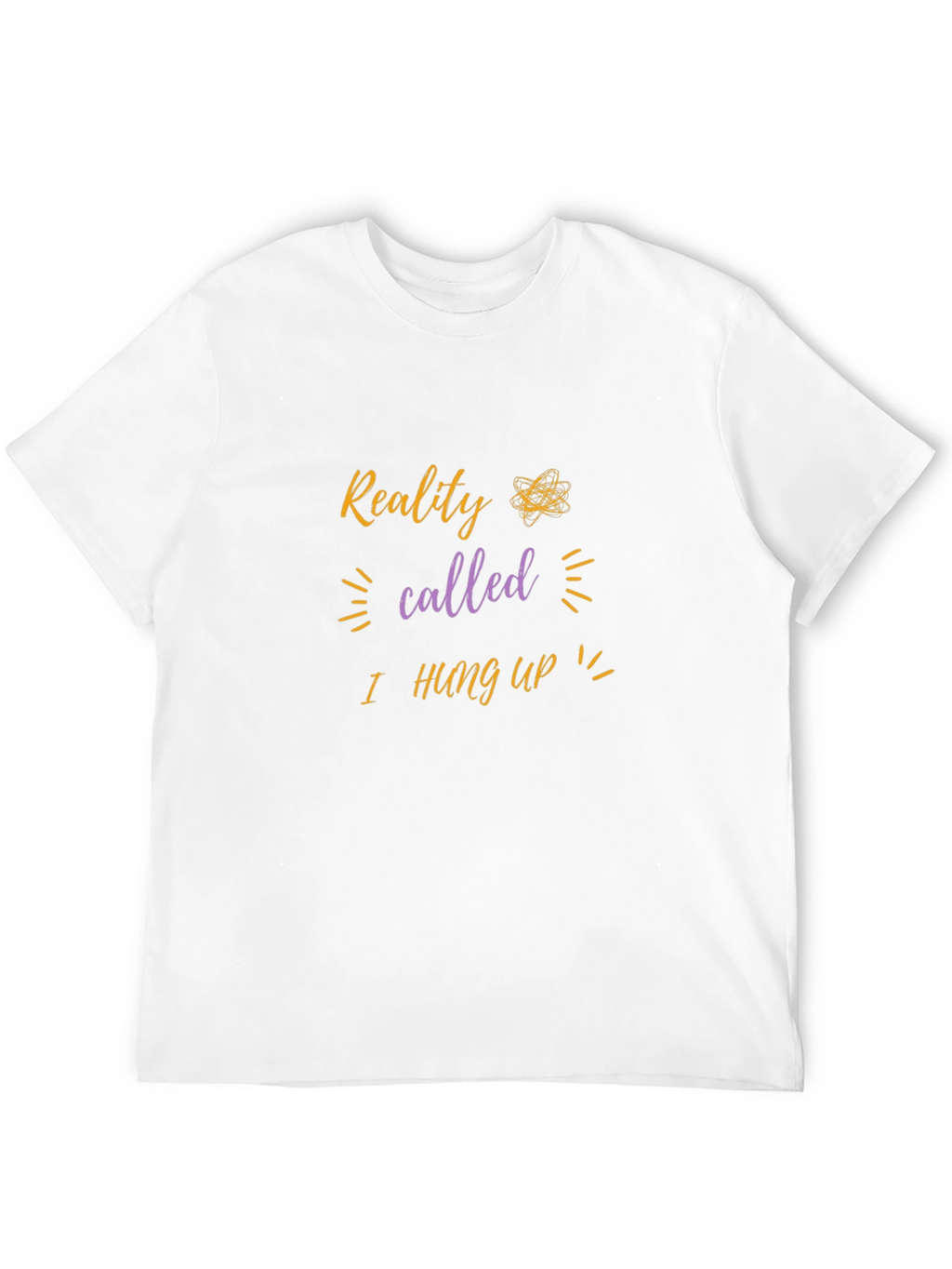 Reality I Hung Up T-Shirt - Funny Sarcastic Tee
