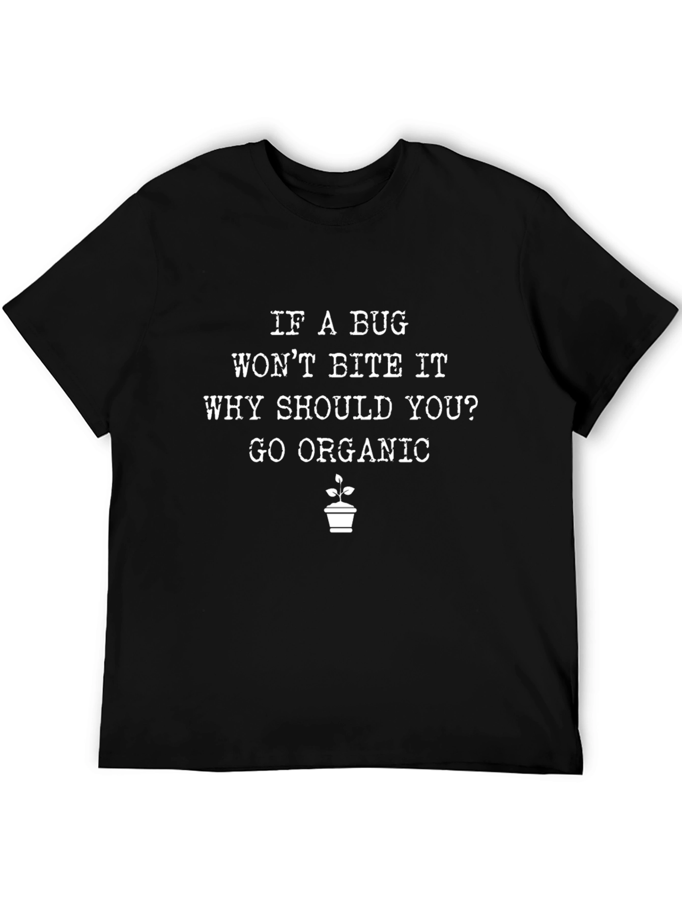 Go Organic T-Shirt - If a Bug Wont Bite It Why Should You?