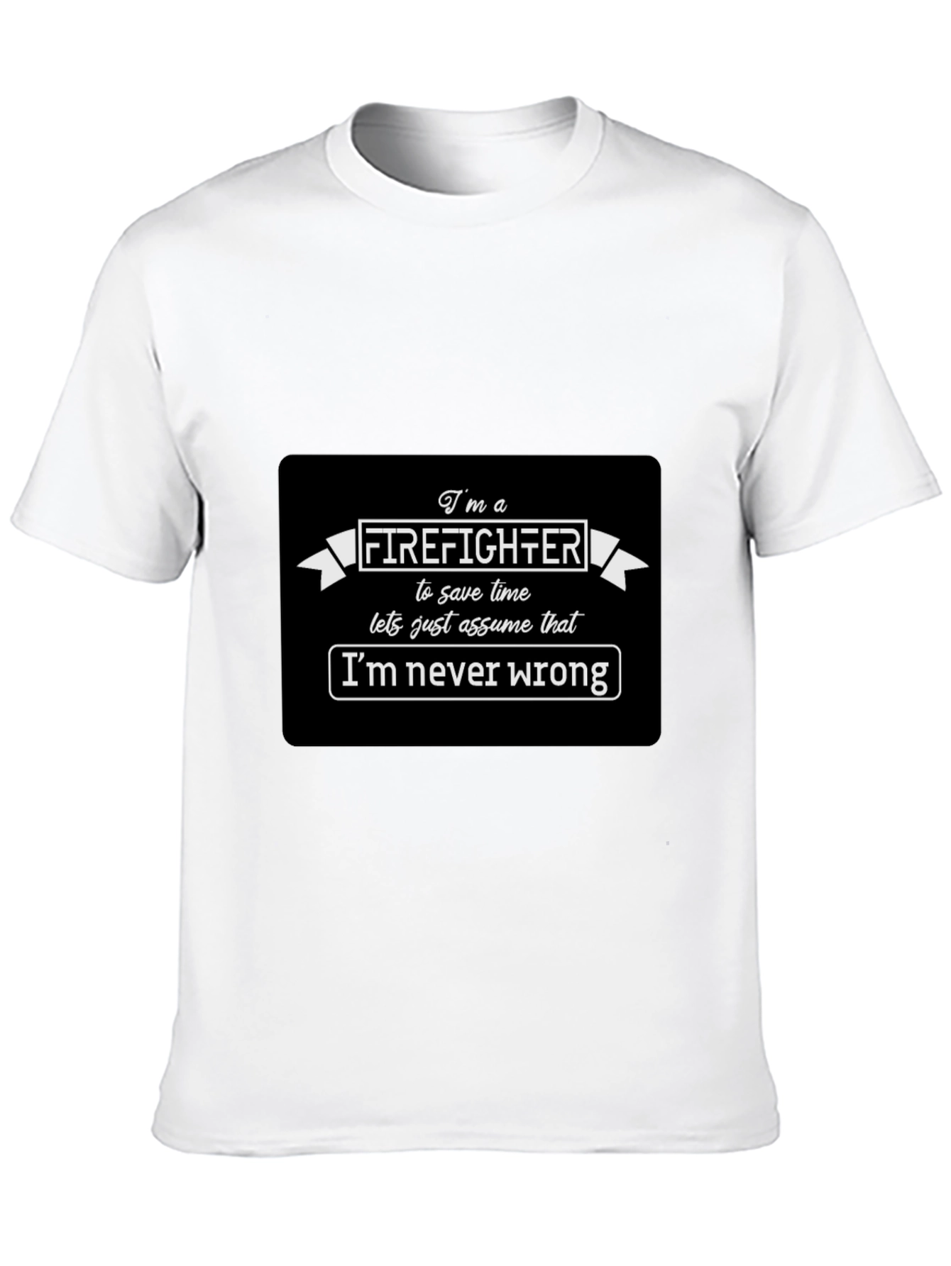 Firefighter Funny T-Shirt Im Never Wrong