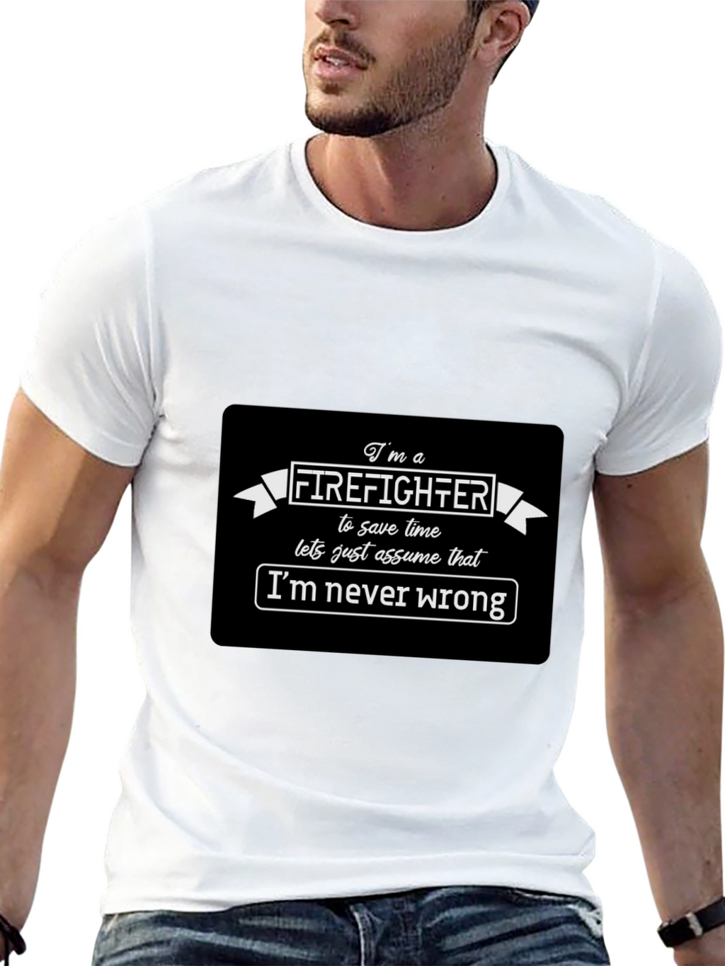 Firefighter Funny T-Shirt Im Never Wrong