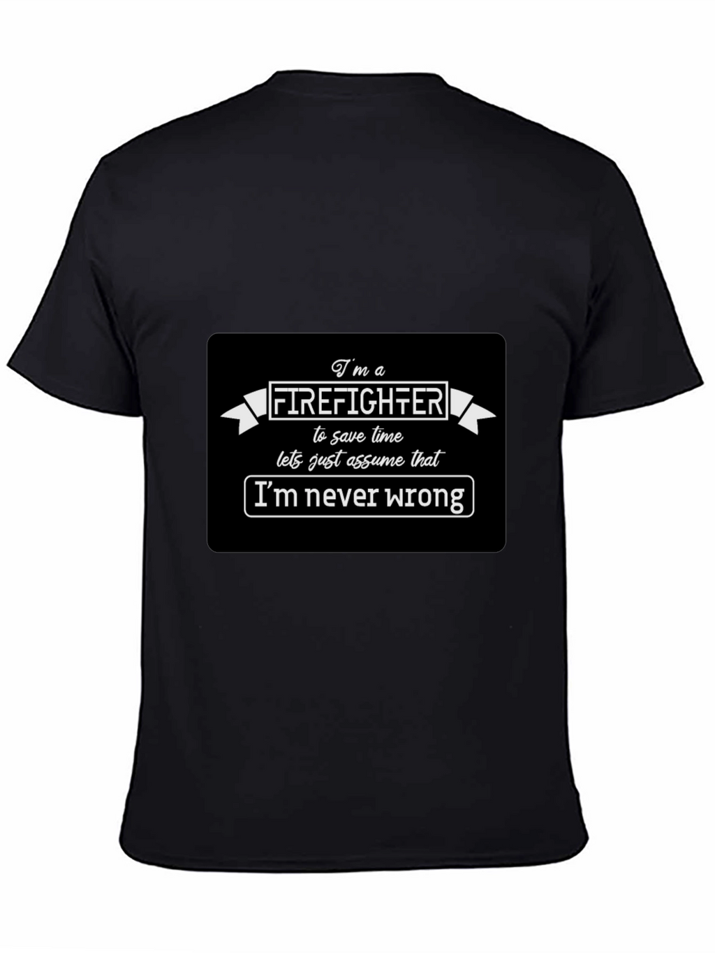 Firefighter Funny T-Shirt Im Never Wrong