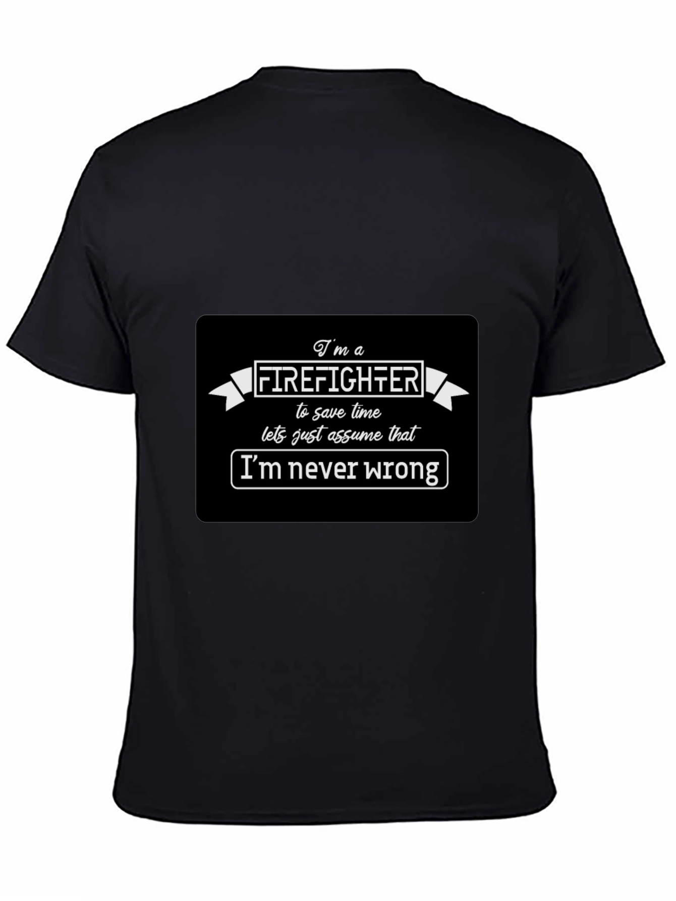 Firefighter Funny T-Shirt Im Never Wrong