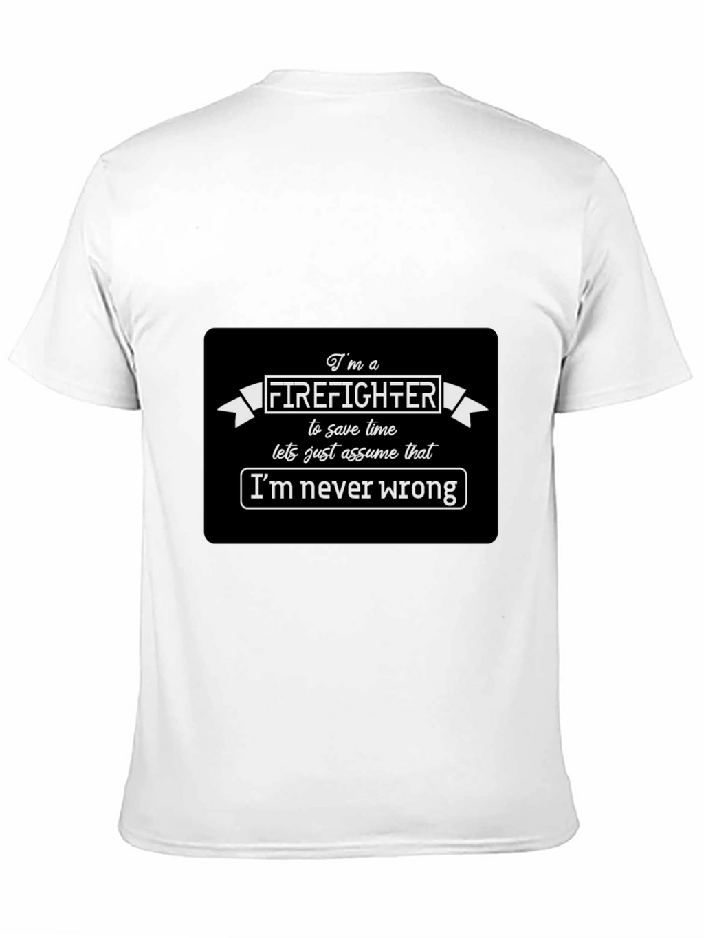 Firefighter Funny T-Shirt Im Never Wrong