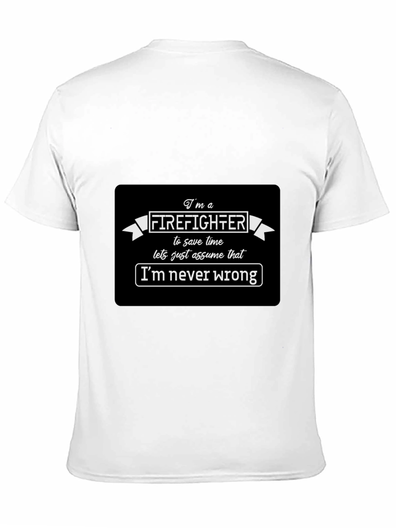 Firefighter Funny T-Shirt Im Never Wrong