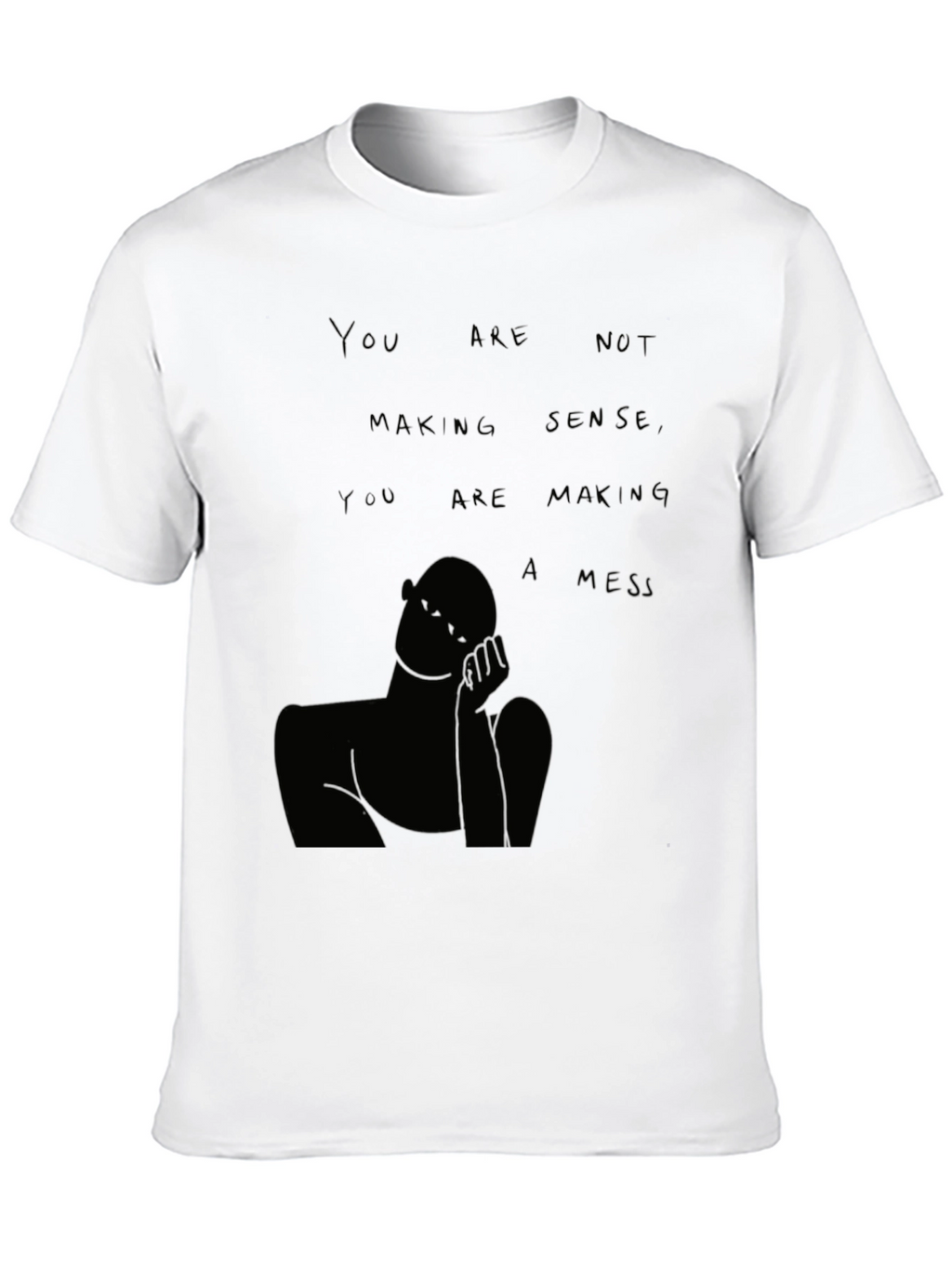 You Are Not Making Sense T-Shirt