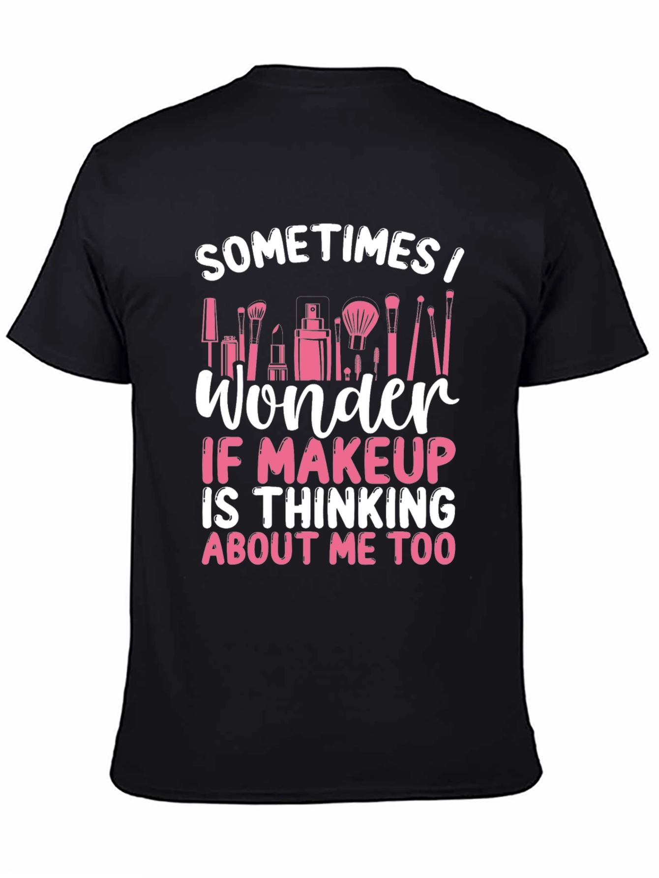 Makeup Lover T-Shirt - Sometimes I Wonder...