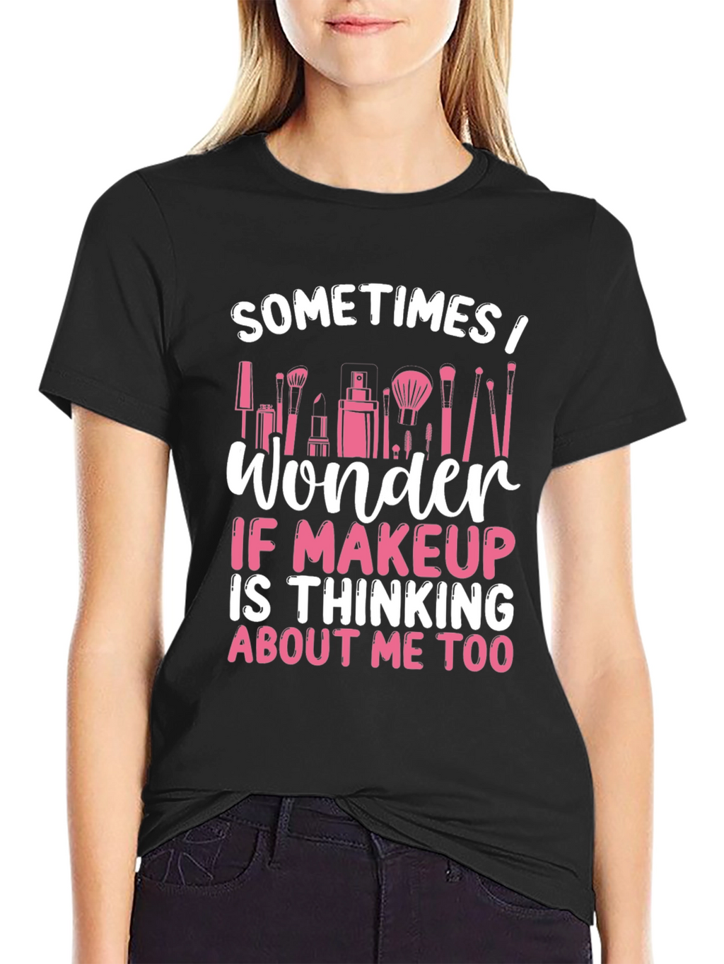 Makeup Lover T-Shirt - Sometimes I Wonder...