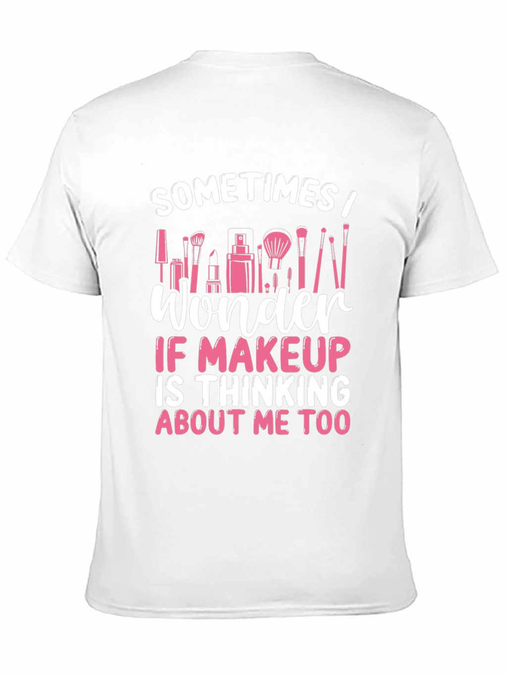 Makeup Lover T-Shirt - Sometimes I Wonder...