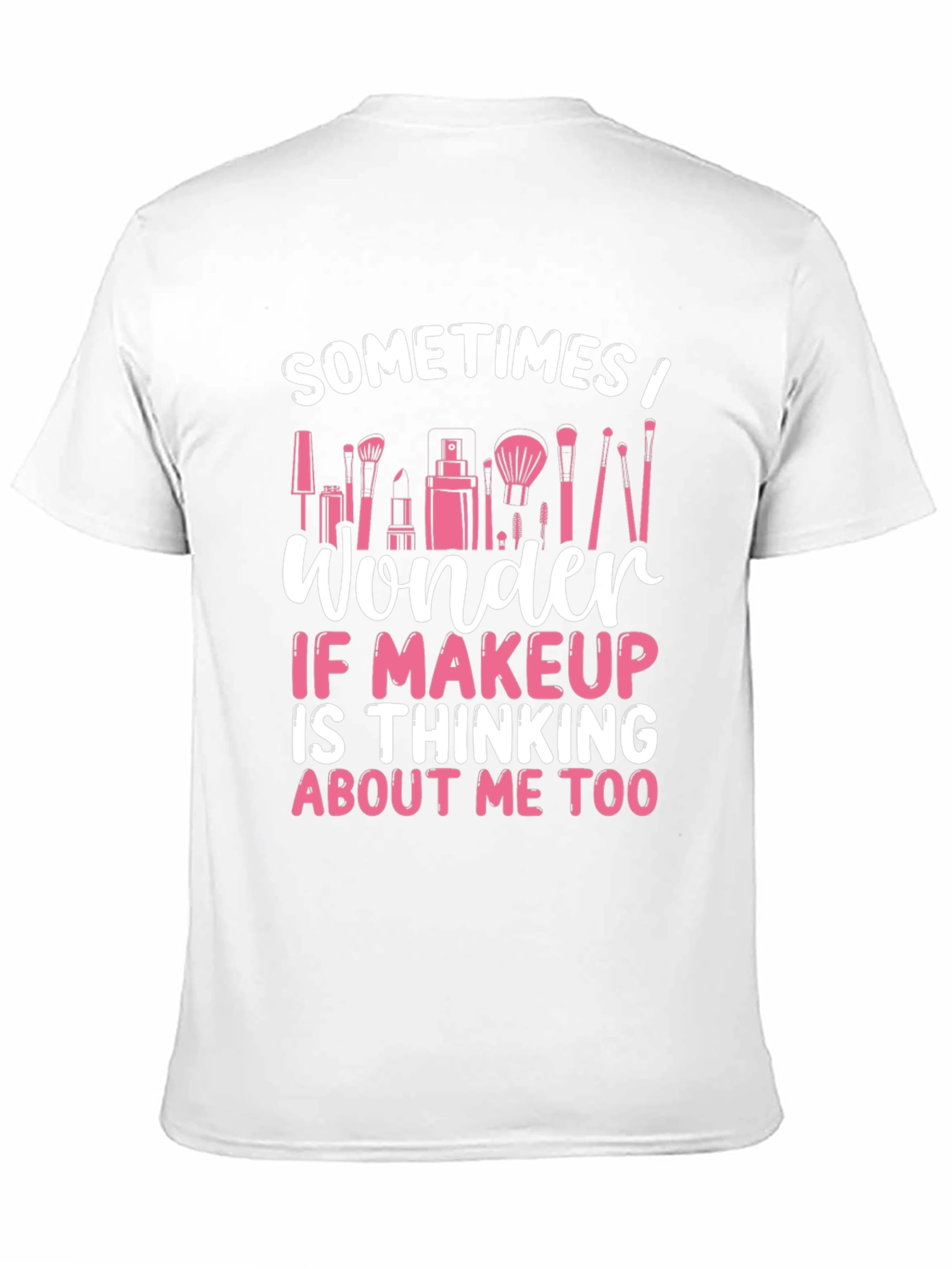 Makeup Lover T-Shirt - Sometimes I Wonder...