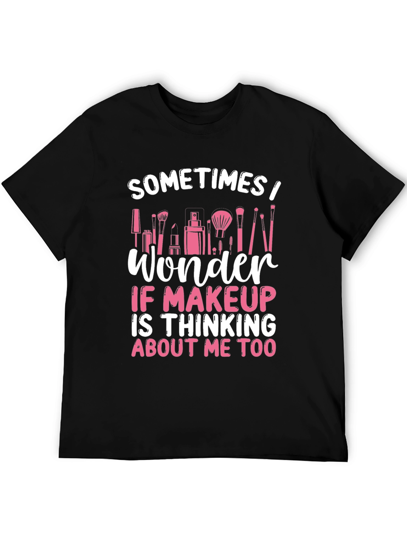 Makeup Lover T-Shirt - Sometimes I Wonder...