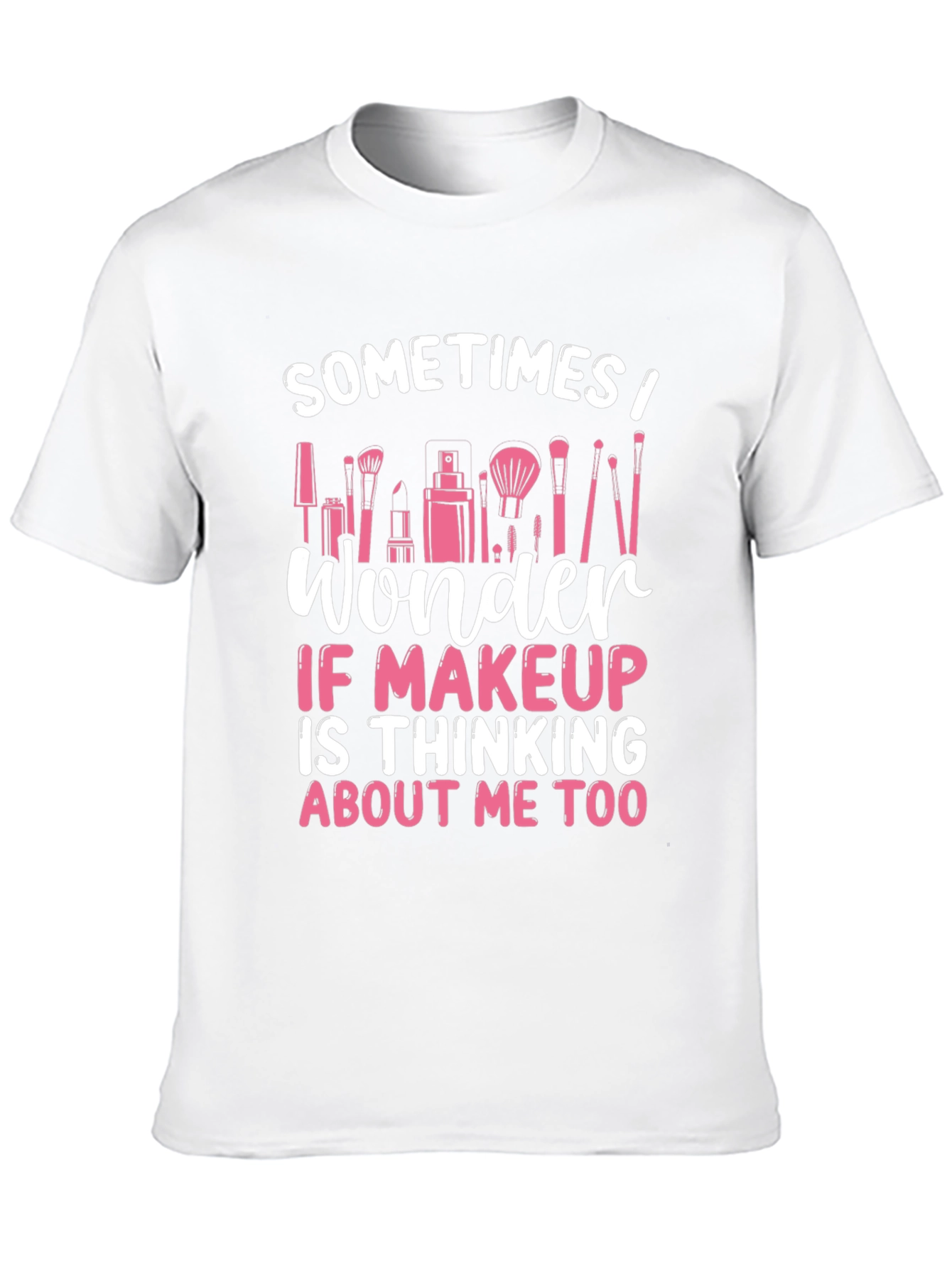 Makeup Lover T-Shirt - Sometimes I Wonder...