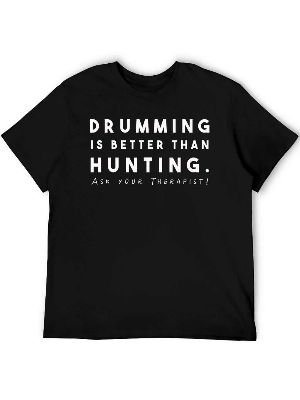 Drumming is Better Than Hunting T-Shirt