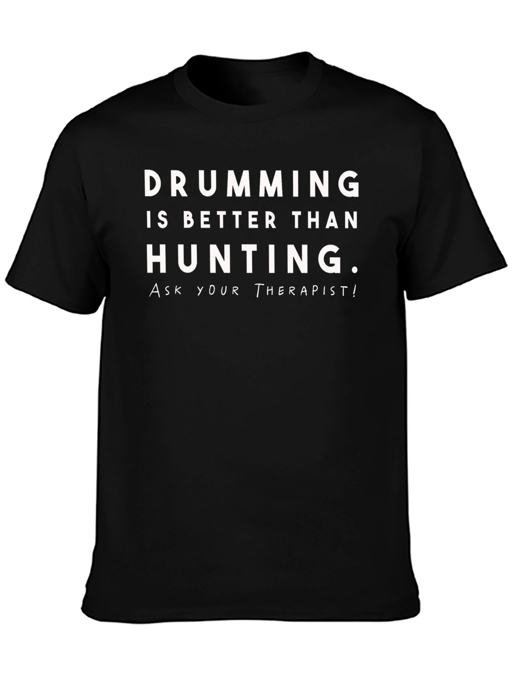 Drumming is Better Than Hunting T-Shirt