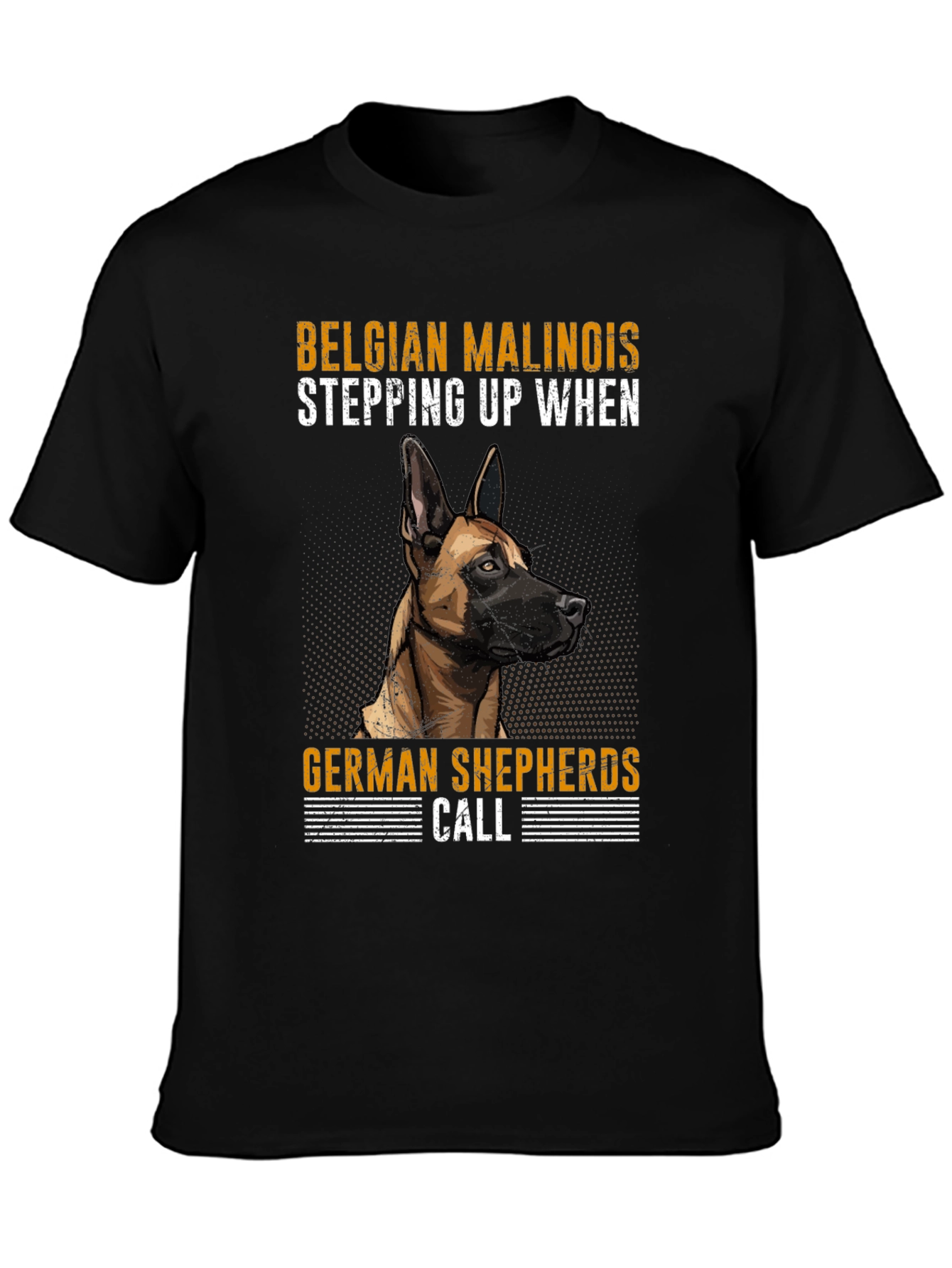 Belgian Malinois T-Shirt - Stepping Up When German Shepherds Call