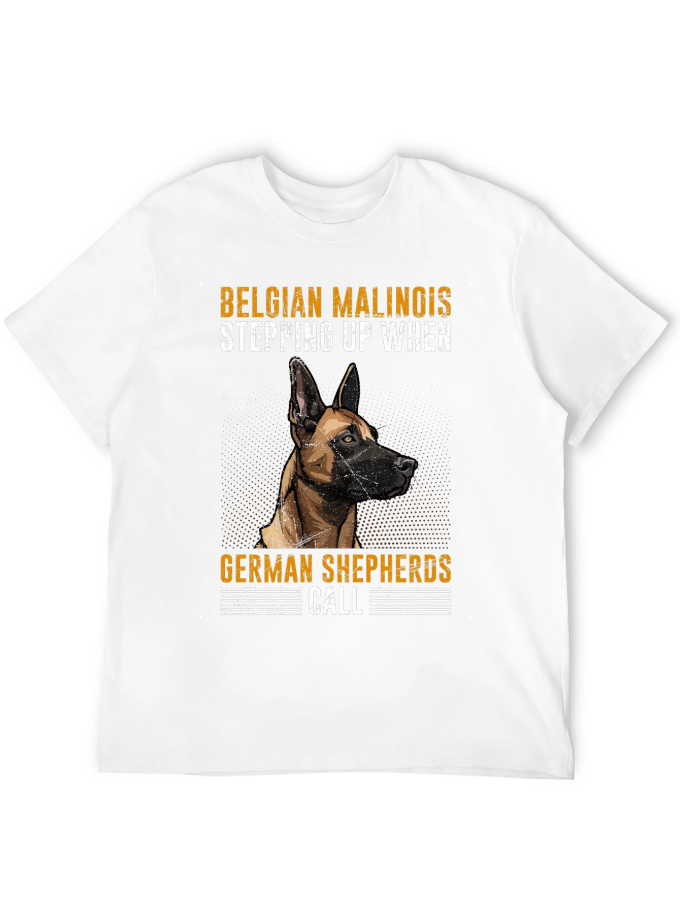 Belgian Malinois T-Shirt - Stepping Up When German Shepherds Call