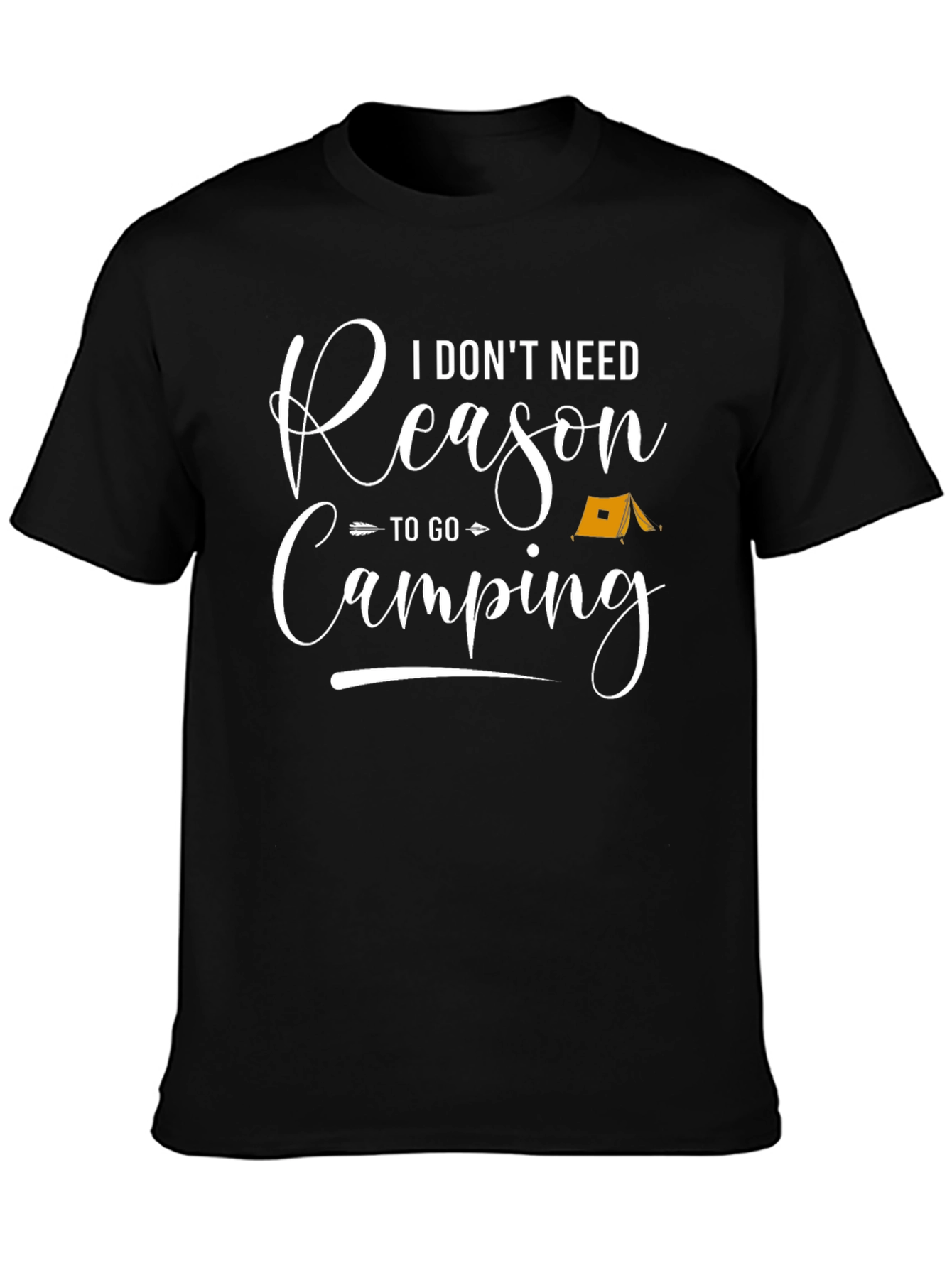 Camping T-Shirt - I Dont Need Reason to go Camping