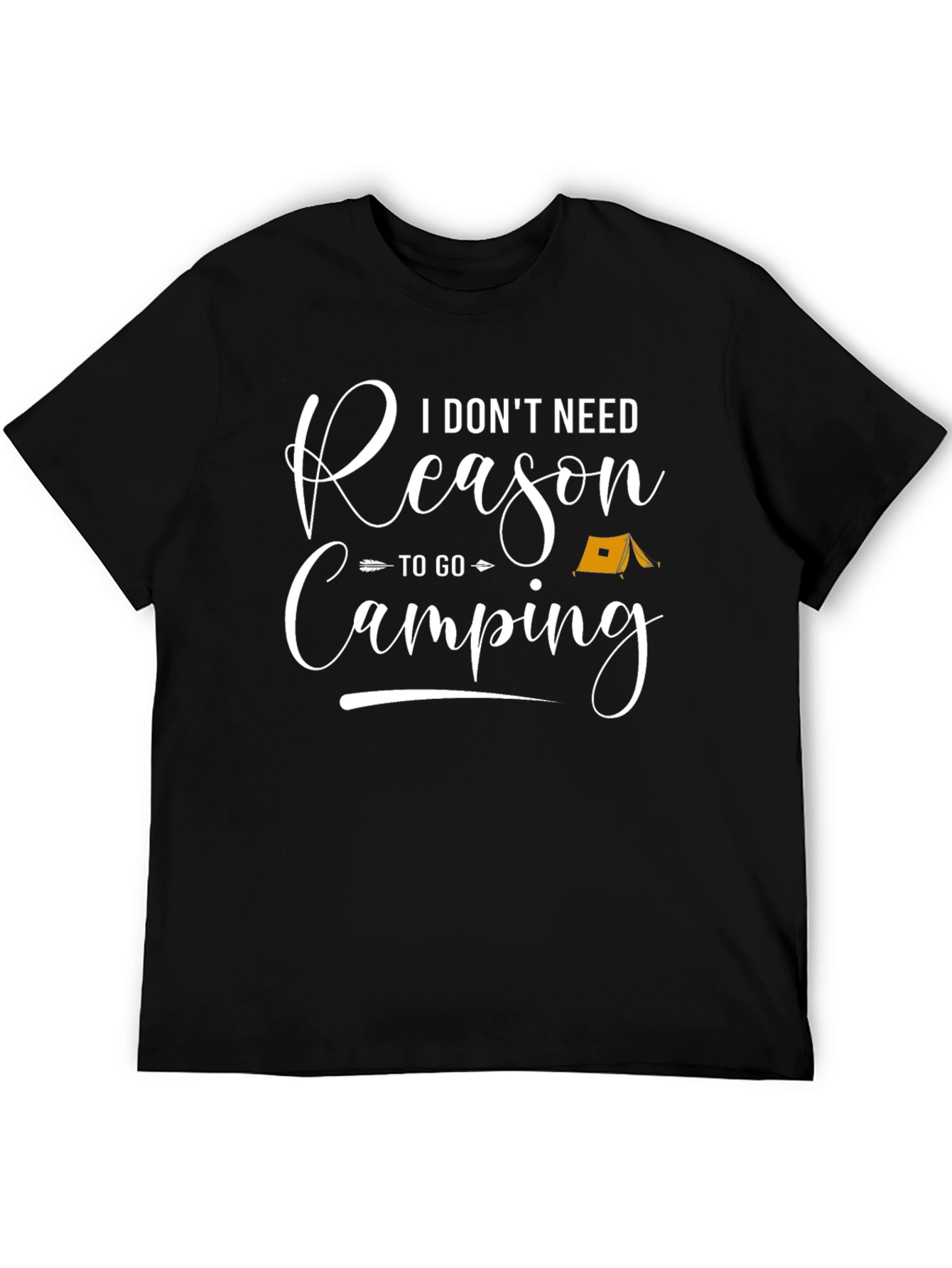 Camping T-Shirt - I Dont Need Reason to go Camping