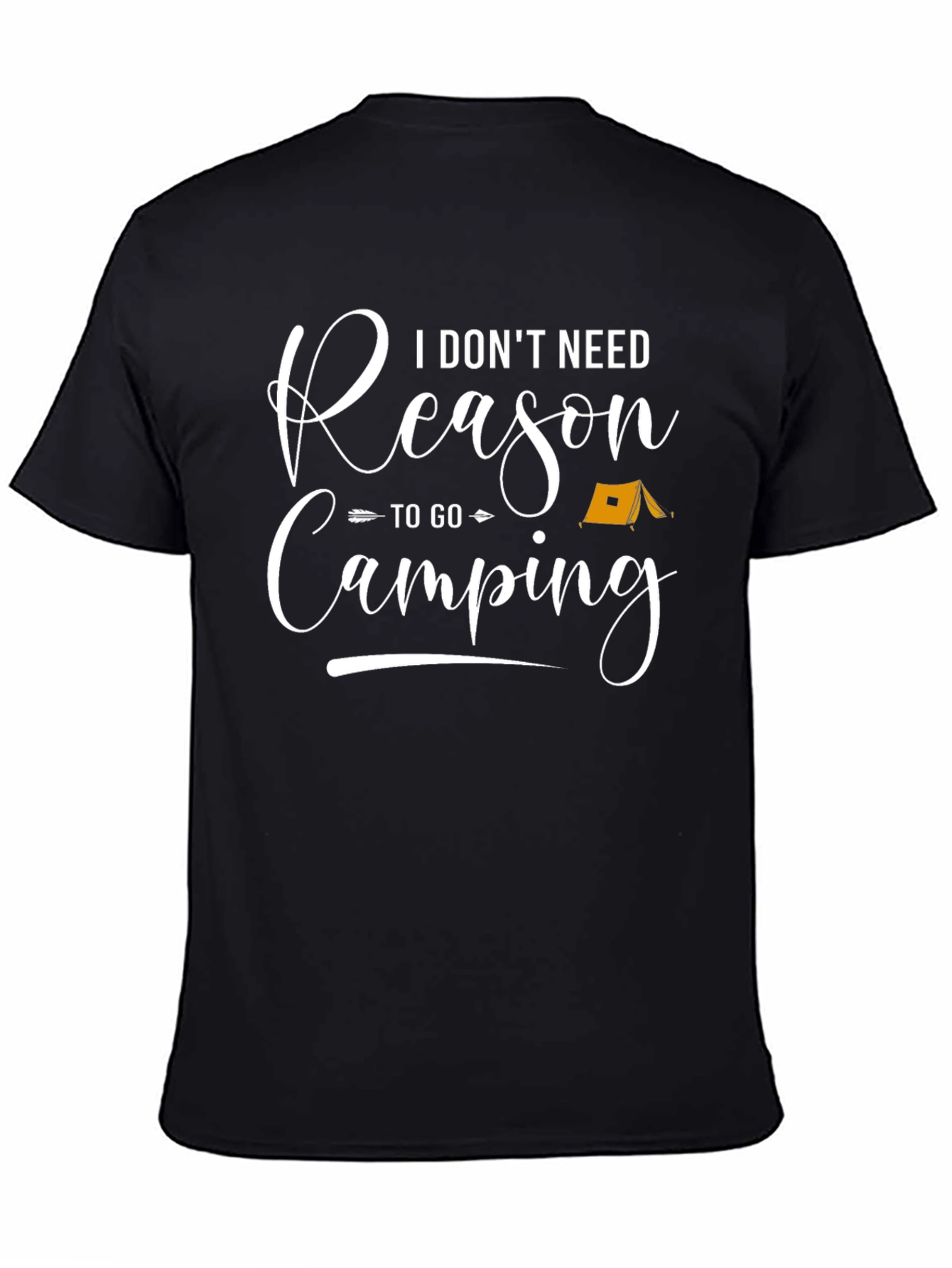 Camping T-Shirt - I Dont Need Reason to go Camping