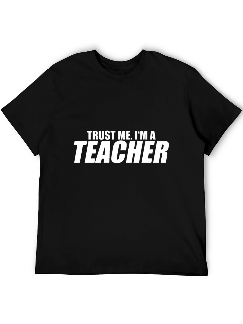 Trust Me Im A Teacher - Graphic Tee