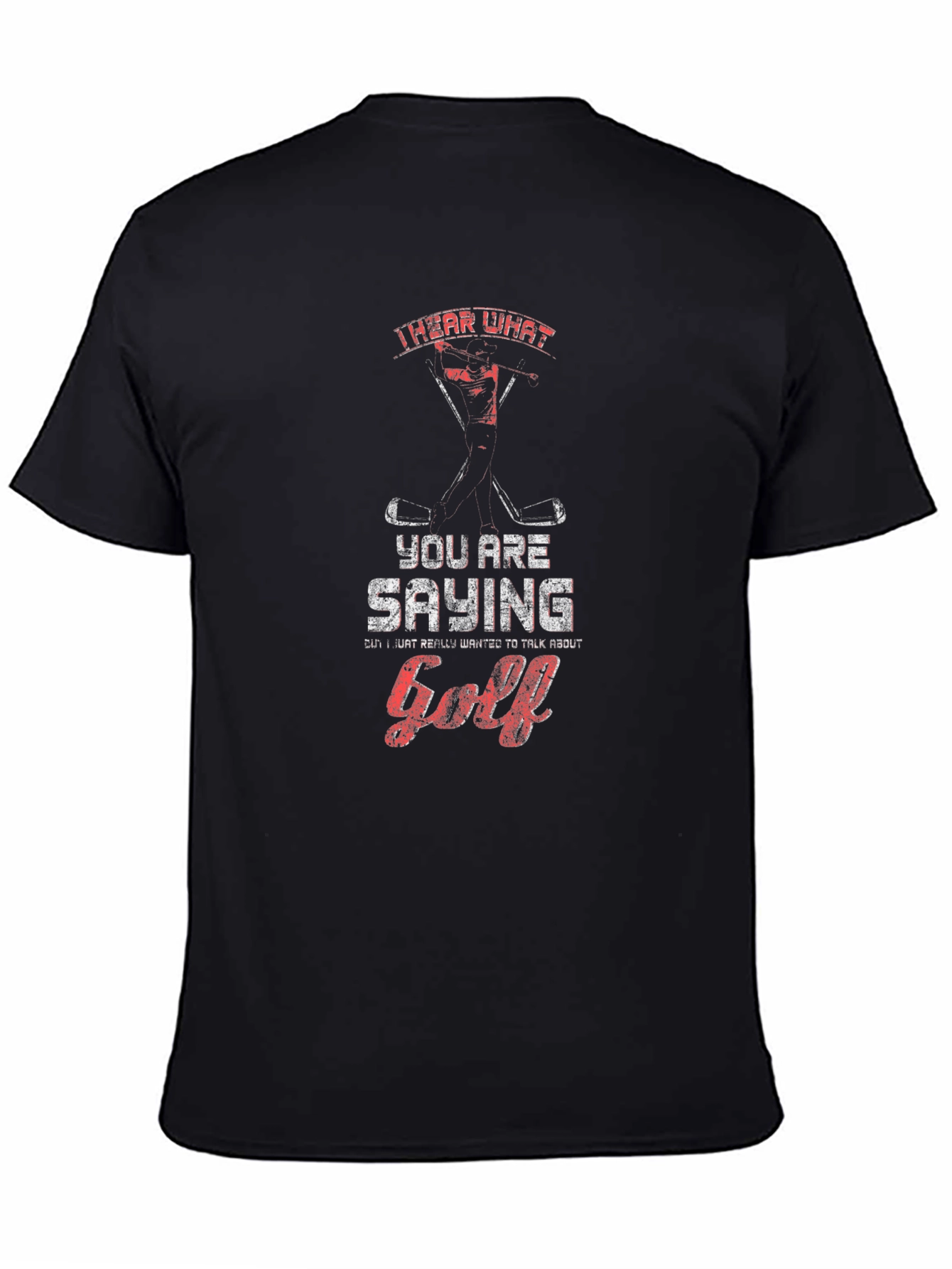 Golf T-Shirt - I Hear What Youre Saying