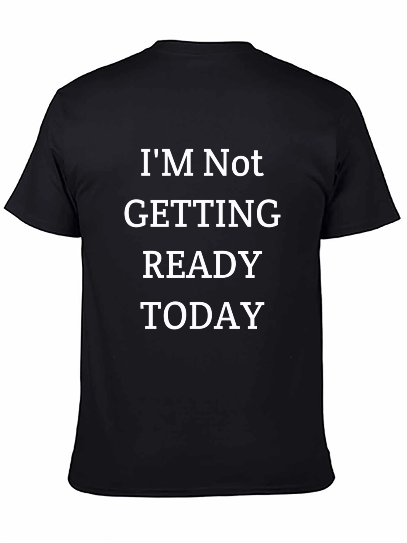 Im Not Getting Ready Today - Graphic Tee