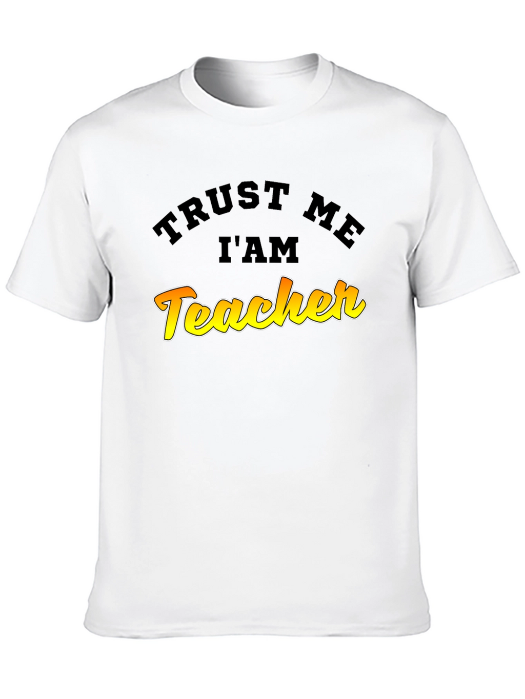 Trust Me Im A Teacher Graphic T-Shirt