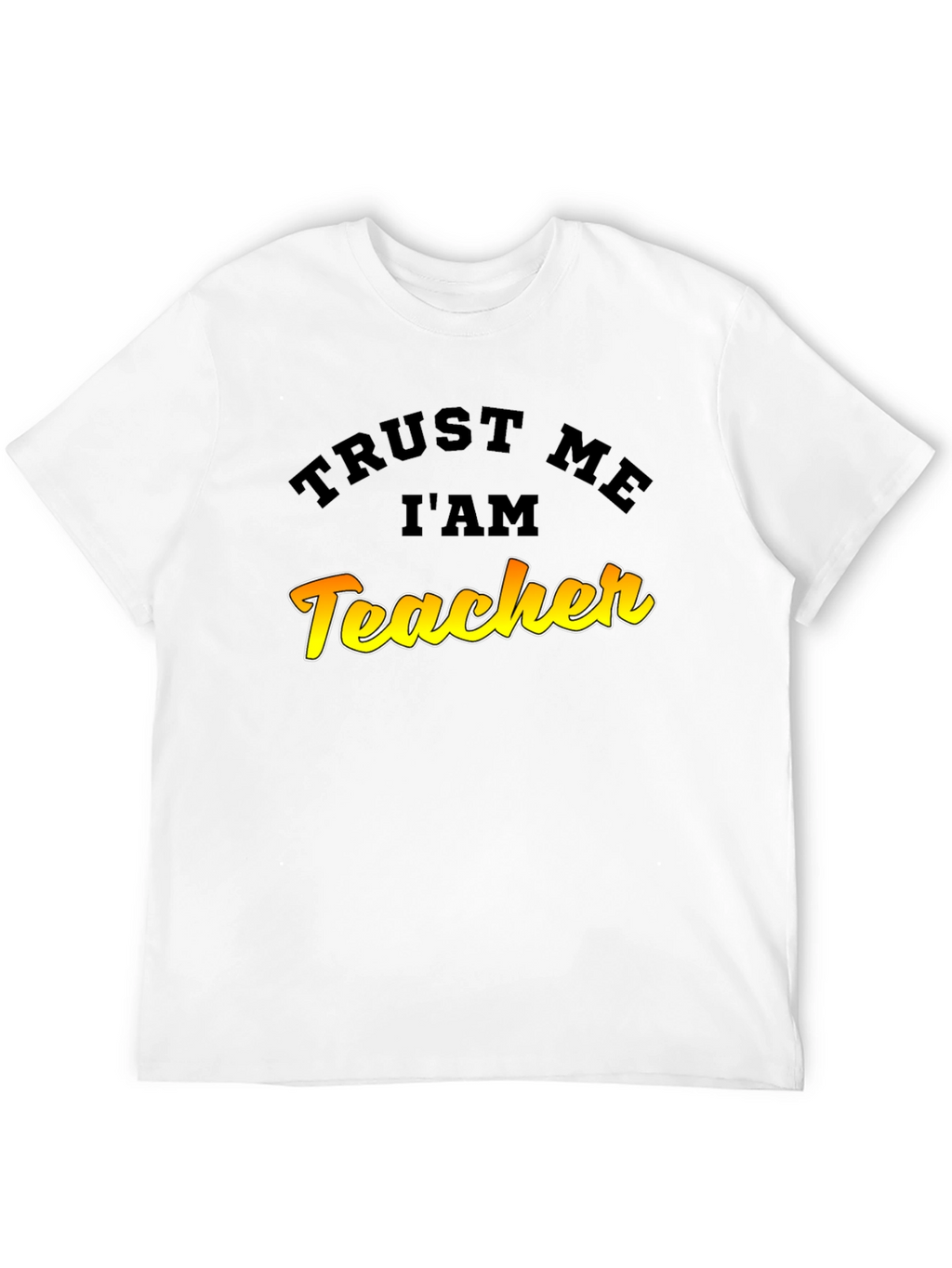 Trust Me Im A Teacher Graphic T-Shirt