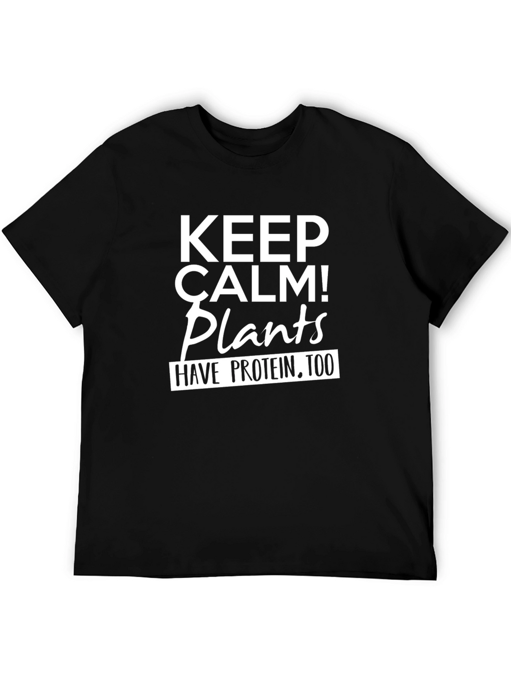 Keep Calm Plants Have Protein Too T-Shirt