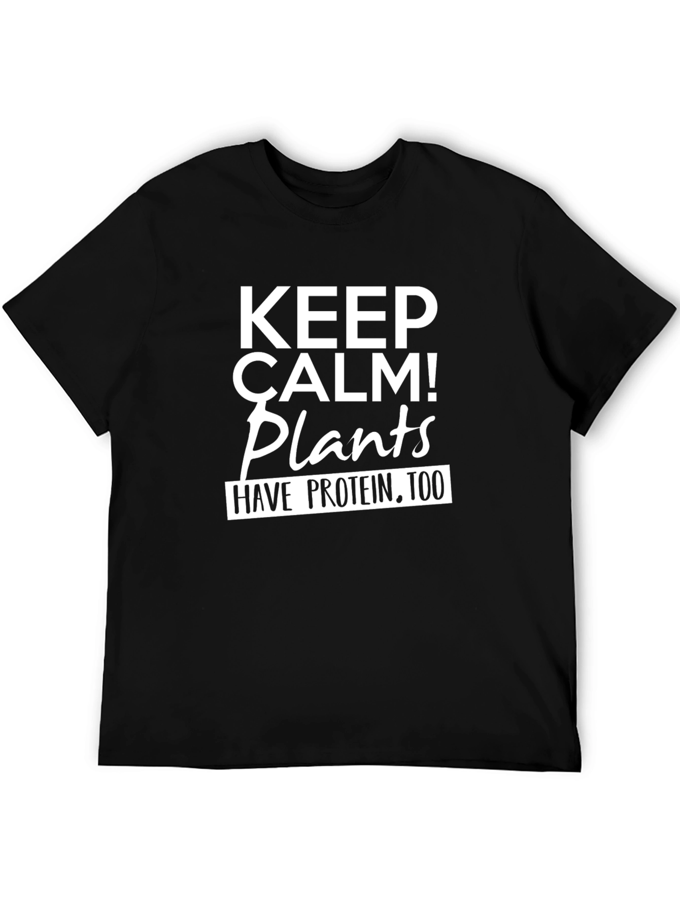 Keep Calm Plants Have Protein Too T-Shirt
