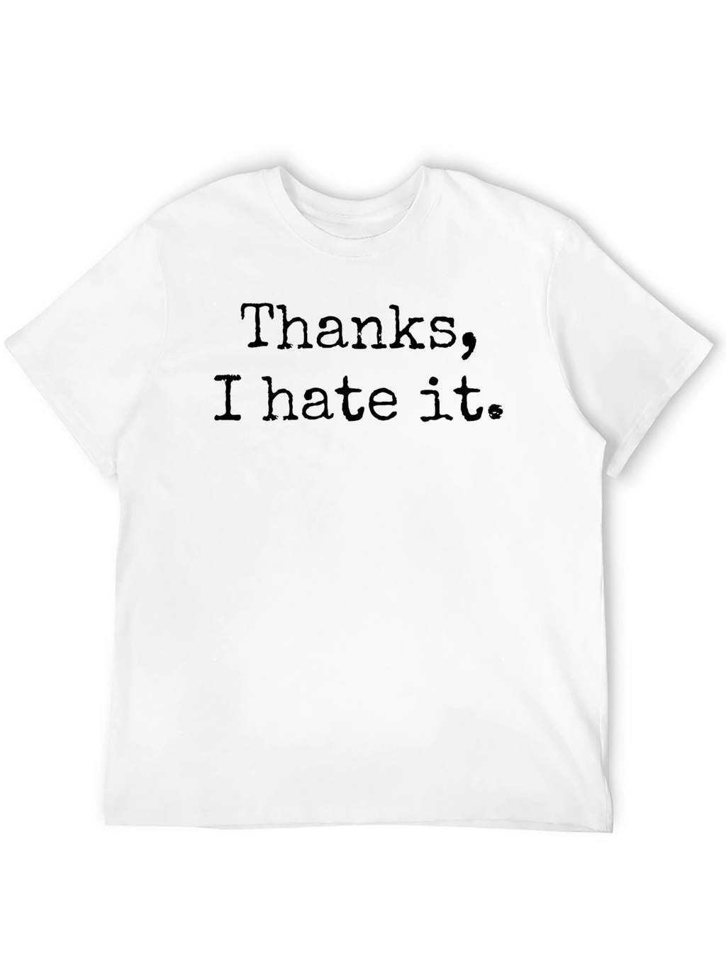 Thanks I Hate It - Novelty Graphic T-Shirt