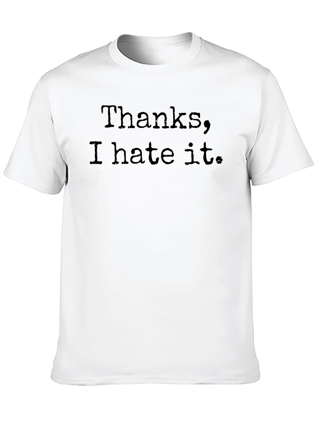 Thanks I Hate It - Novelty Graphic T-Shirt