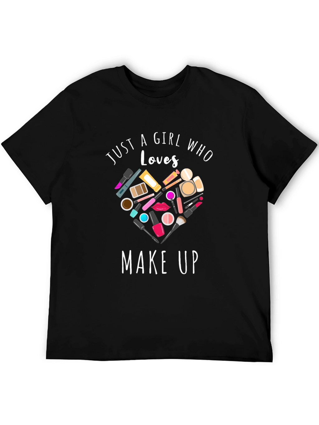 Just A Girl Who Loves Makeup Black T-Shirt