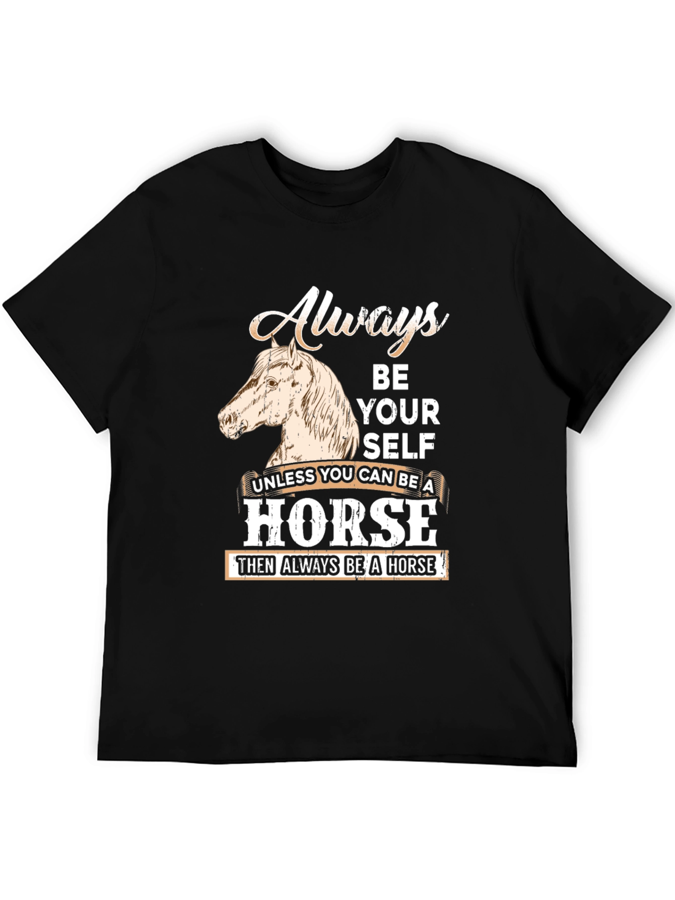 Always Be A Horse T-Shirt - Novelty Horse Lover Tee