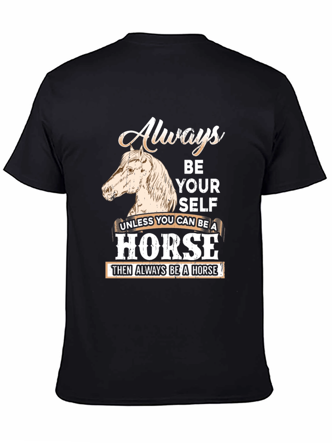 Always Be A Horse T-Shirt - Novelty Horse Lover Tee