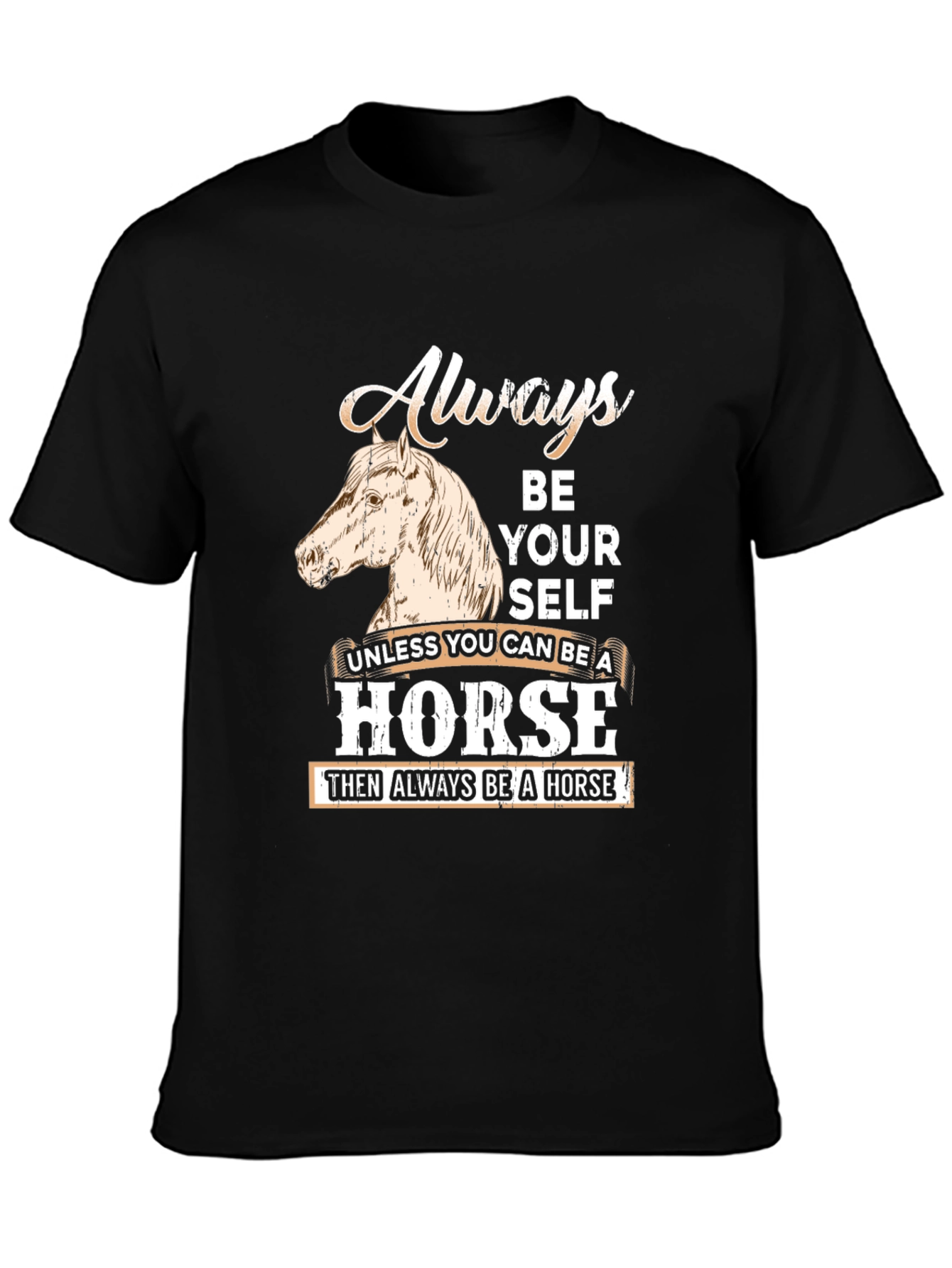 Always Be A Horse T-Shirt - Novelty Horse Lover Tee