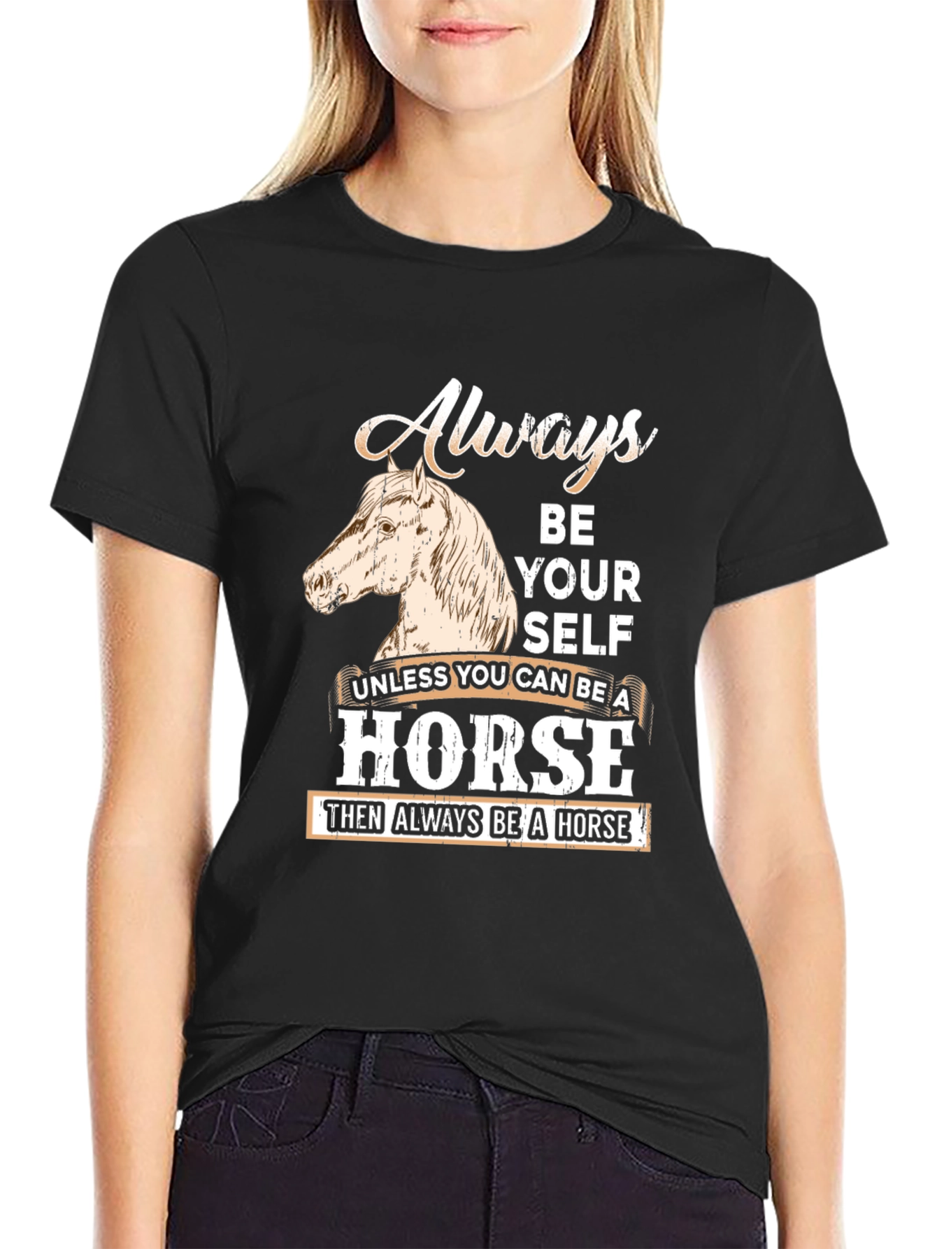 Always Be A Horse T-Shirt - Novelty Horse Lover Tee