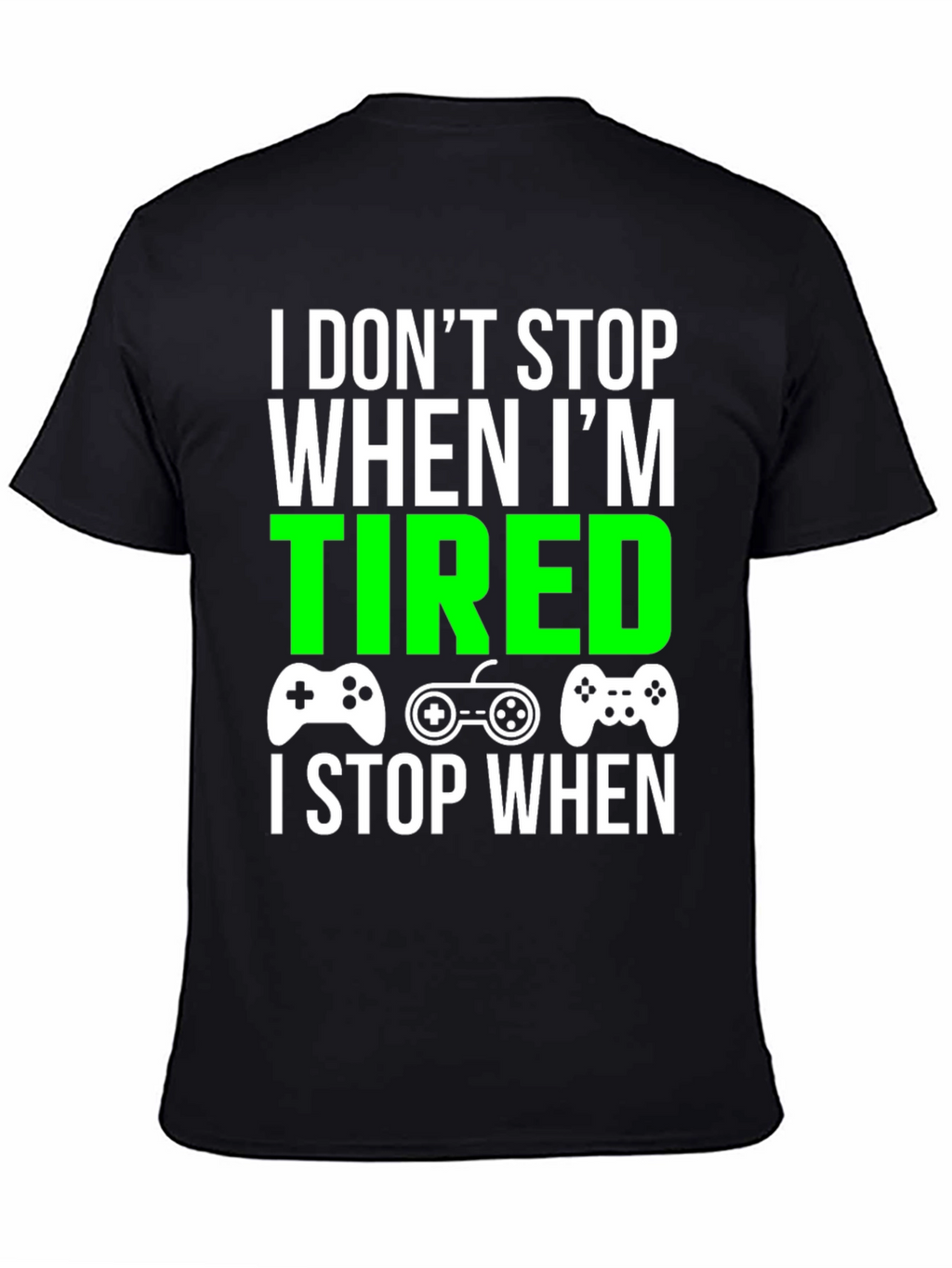 Gamer T-Shirt - I Dont Stop When Im Tired