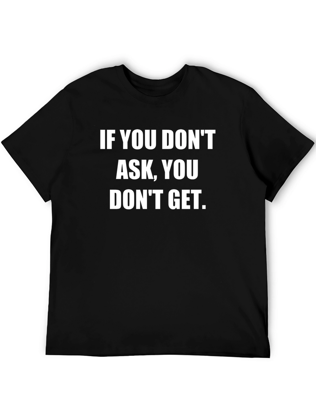 Motivational T-Shirt: If You Dont Ask