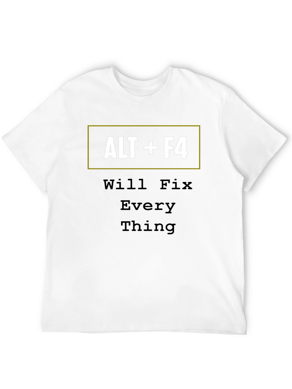 ALT+F4 Will Fix Everything Funny T-Shirt