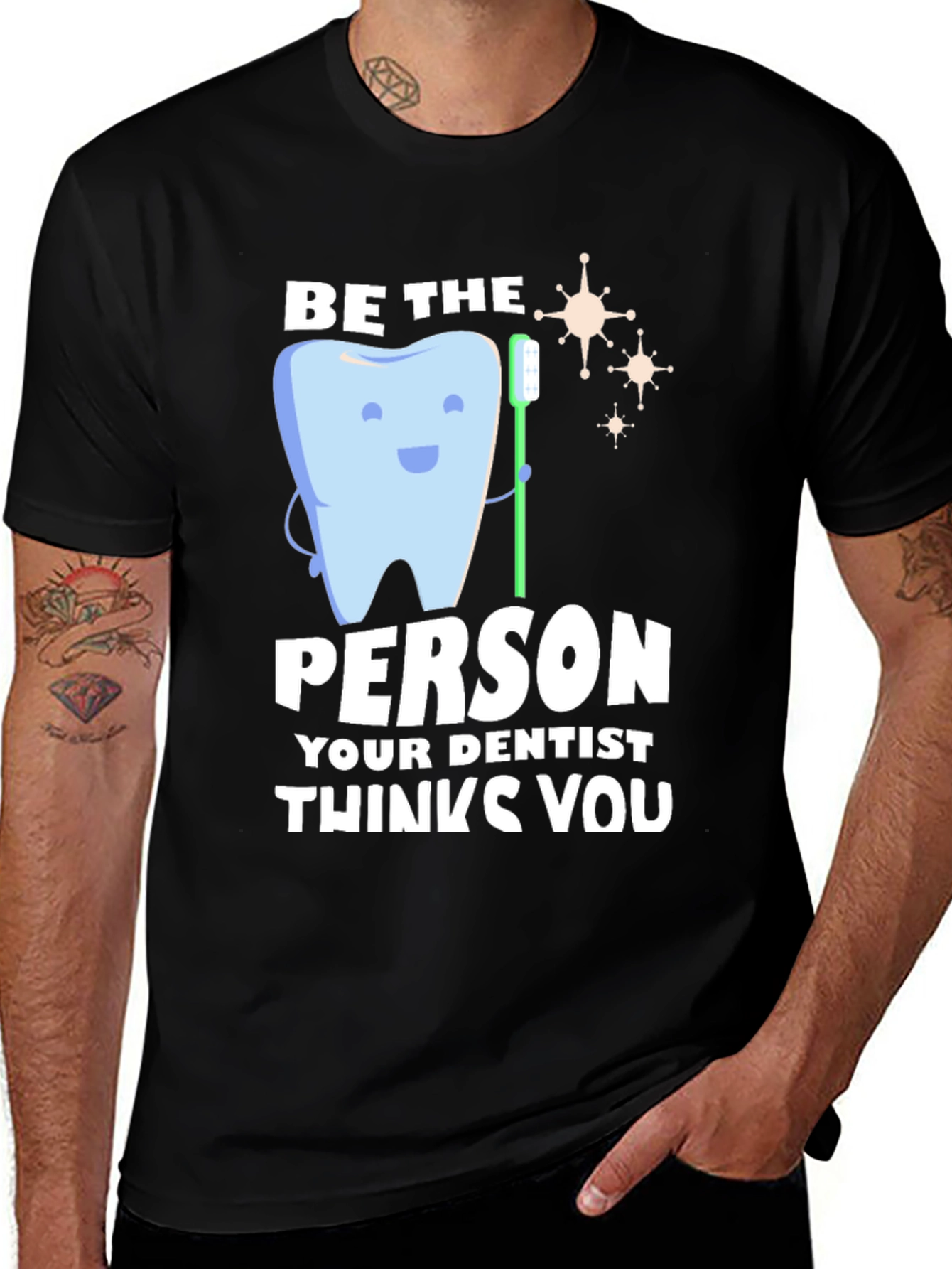 Dentist Humor T-Shirt - Be the Person Your Dentist Thinks You Are