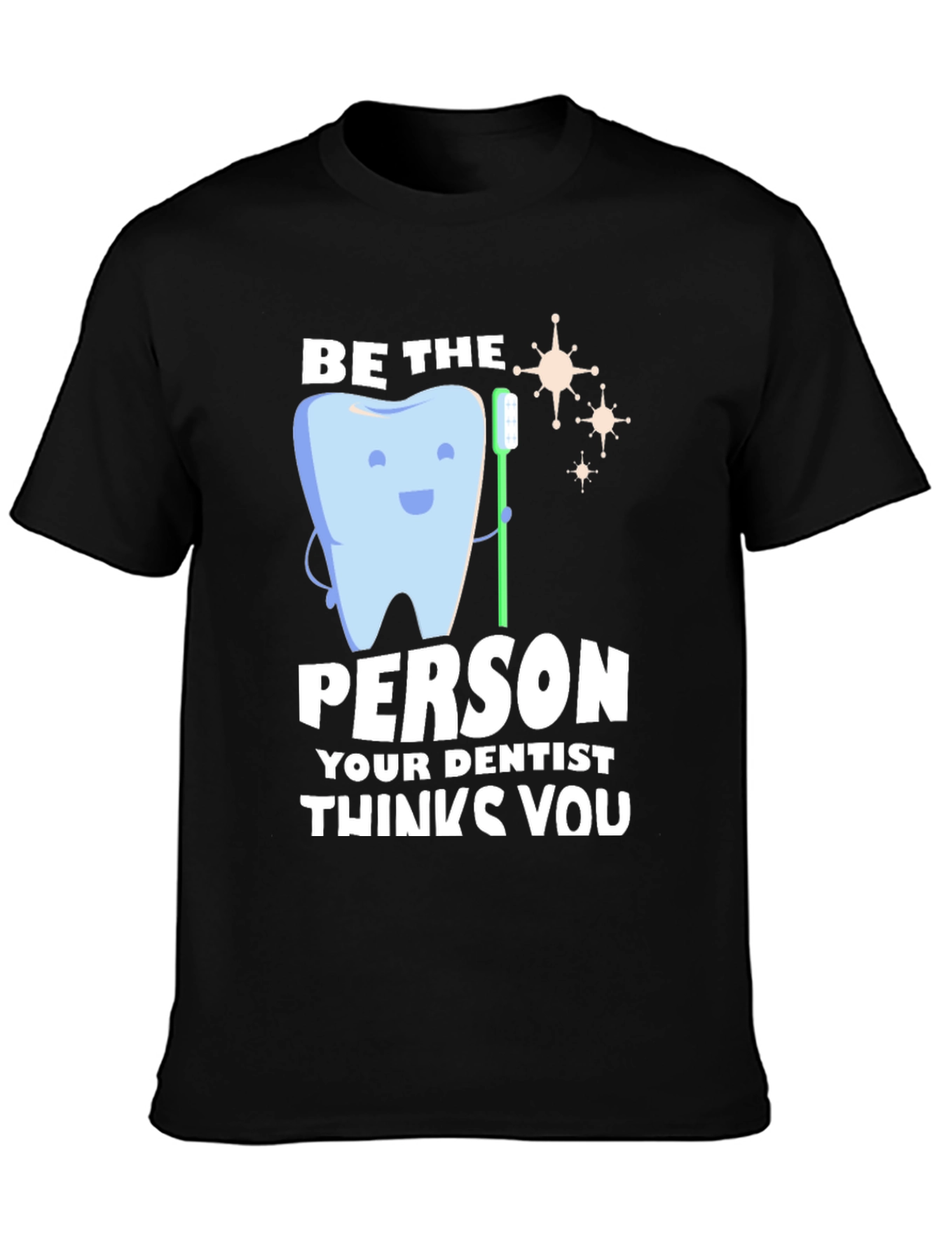 Dentist Humor T-Shirt - Be the Person Your Dentist Thinks You Are
