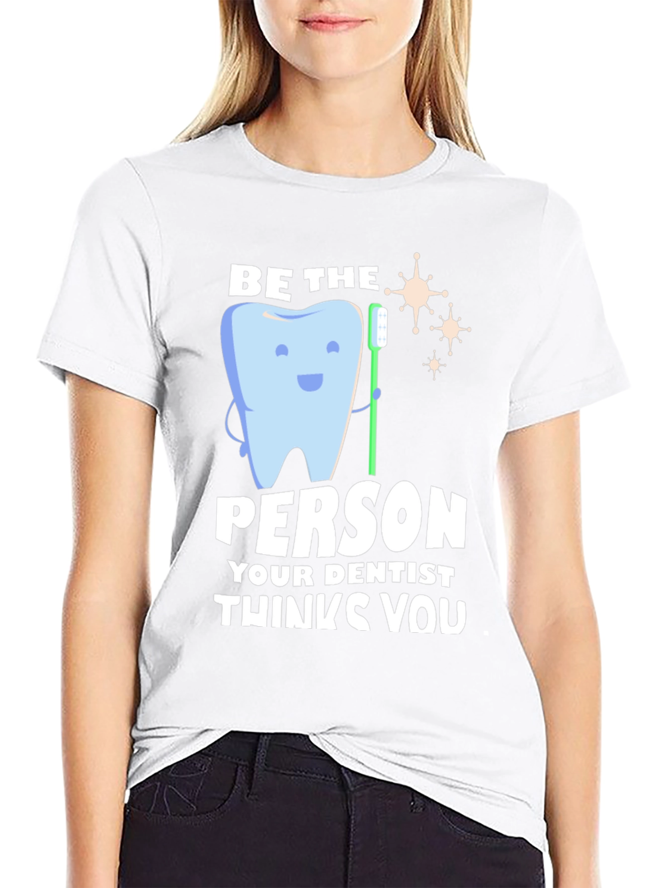 Dentist Humor T-Shirt - Be the Person Your Dentist Thinks You Are