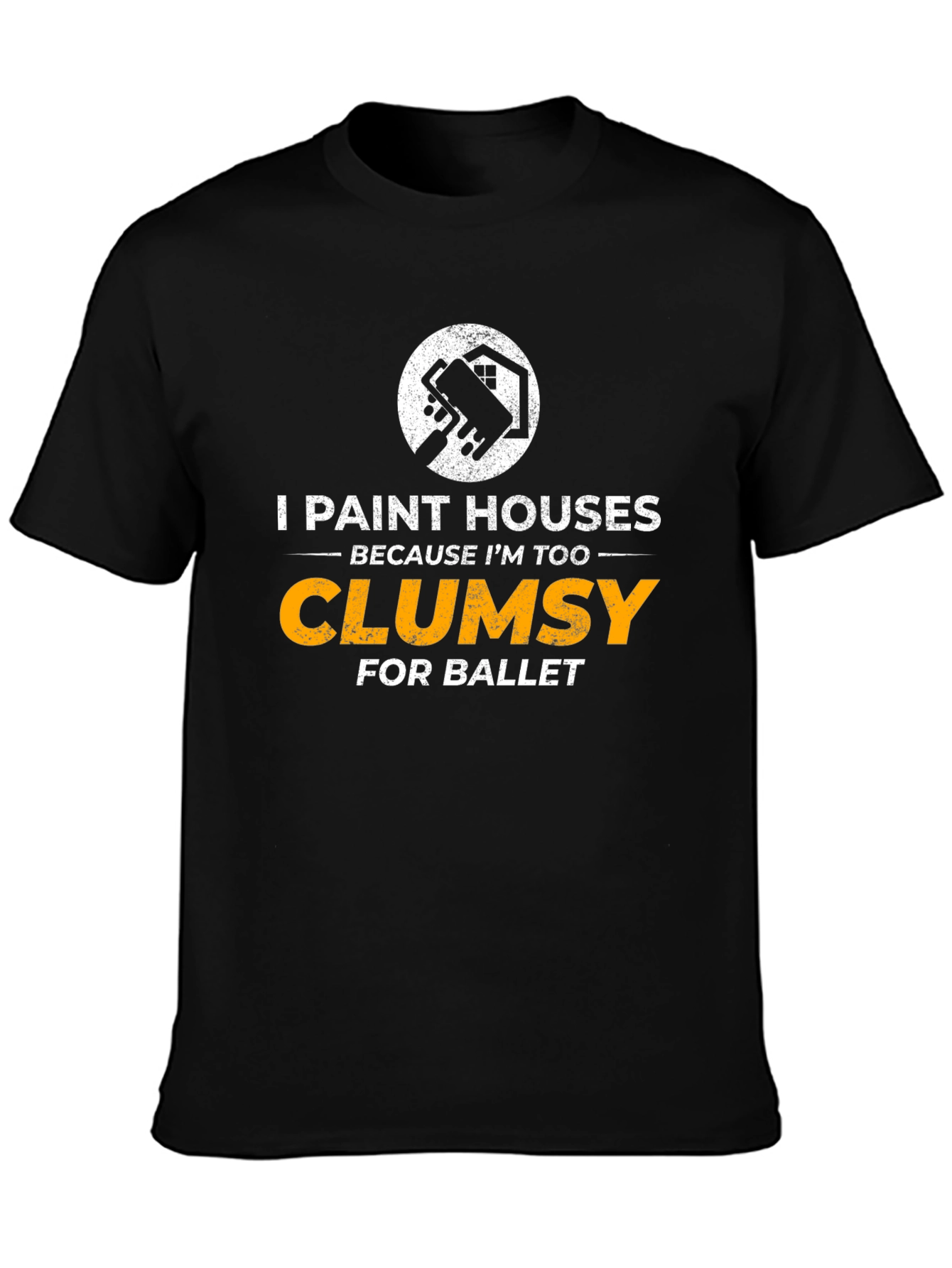 Funny Painter T-Shirt: I Paint Houses Because Im Too Clumsy