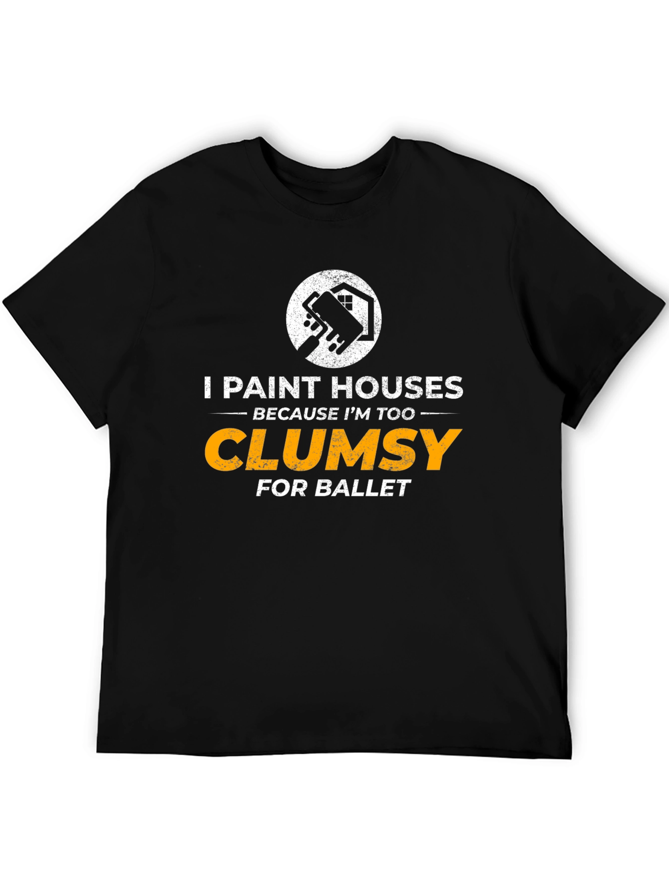 Funny Painter T-Shirt: I Paint Houses Because Im Too Clumsy