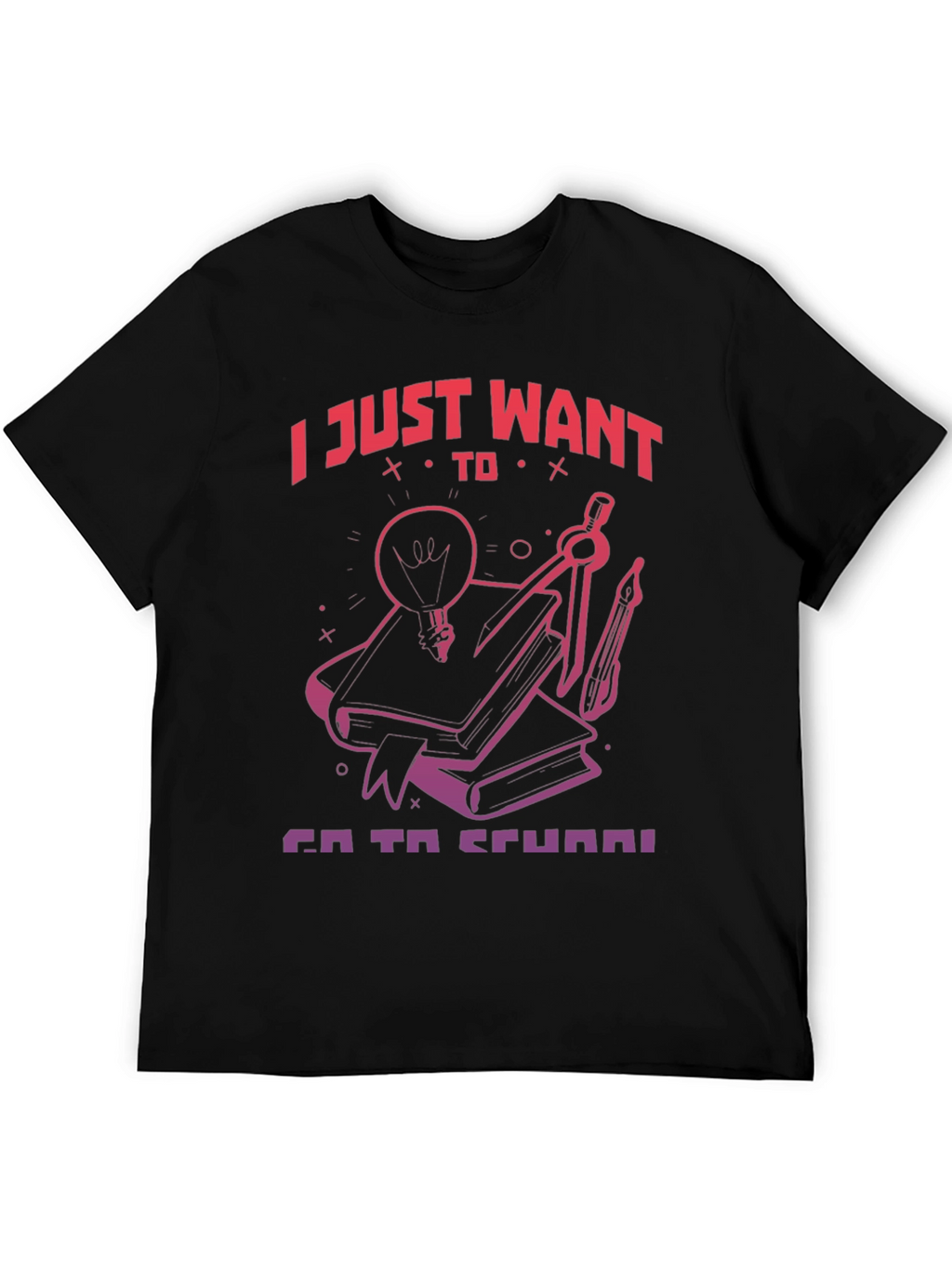 I Just Want To Go To School T-Shirt
