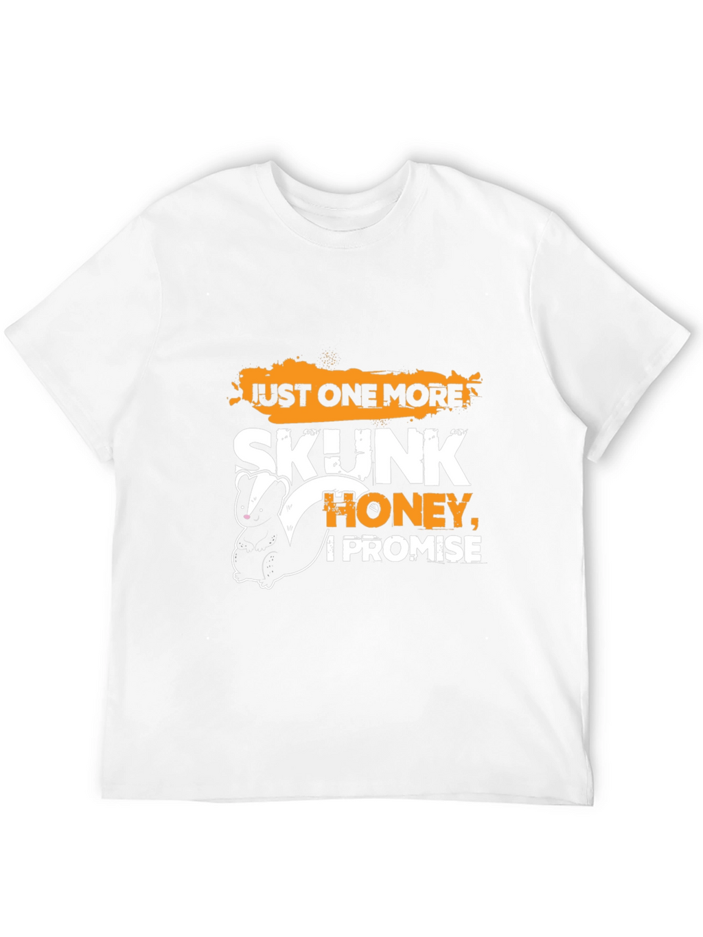 Just One More Skunk Honey I Promise T-Shirt