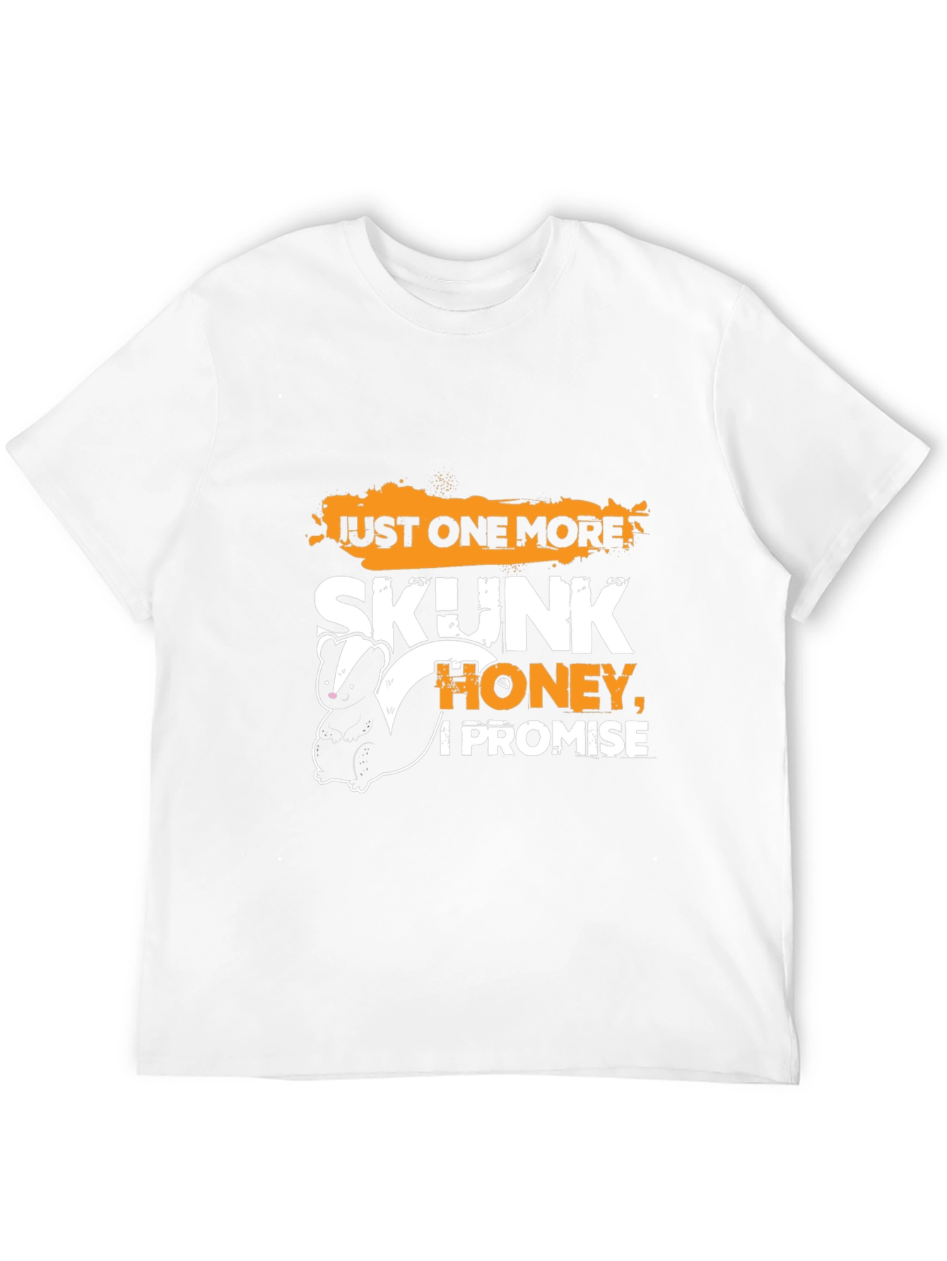 Just One More Skunk Honey I Promise T-Shirt